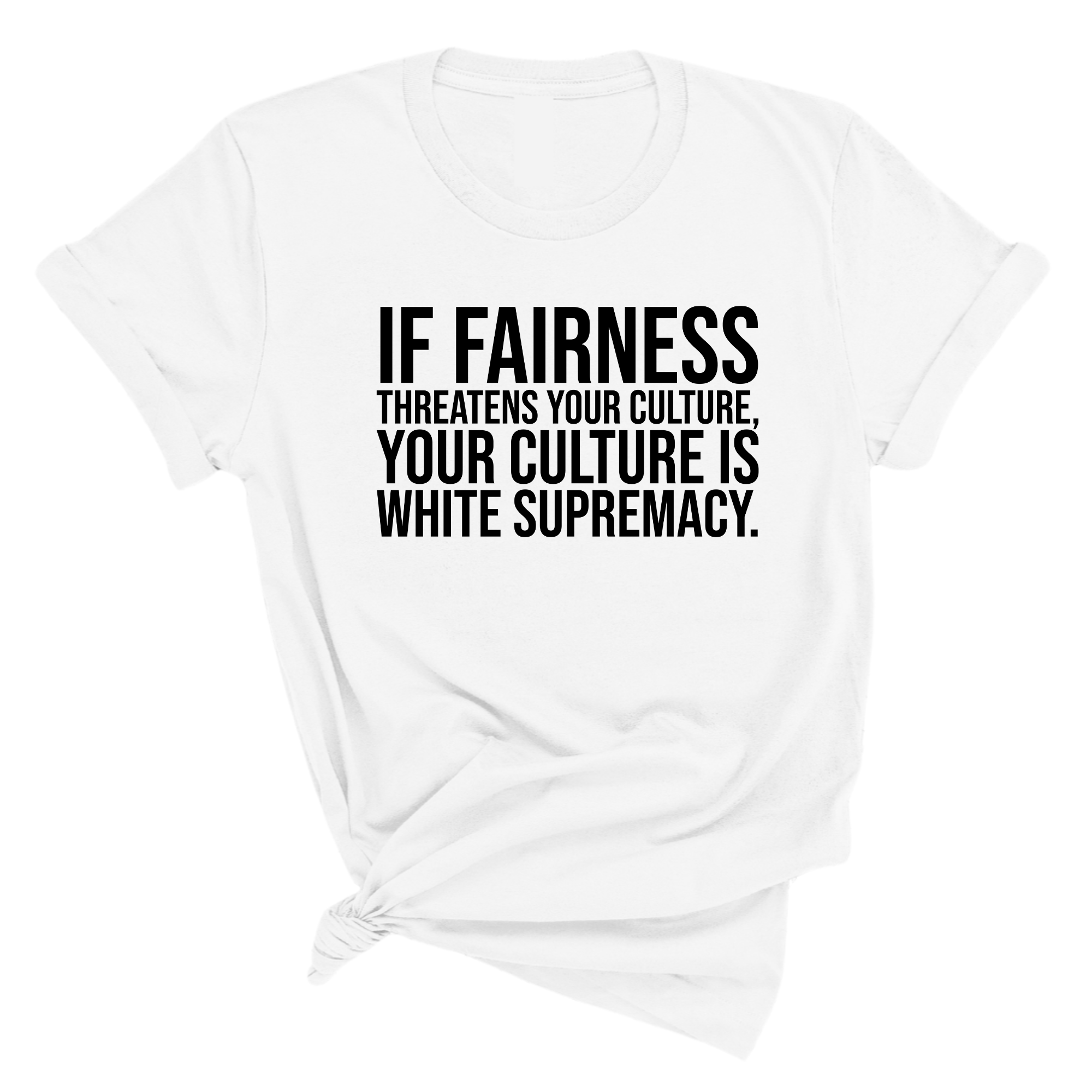 If Fairness Threatens Your Culture, Your Culture is White Supremacy Unisex Tee-T-Shirt-The Original God Ain't Petty But I Am