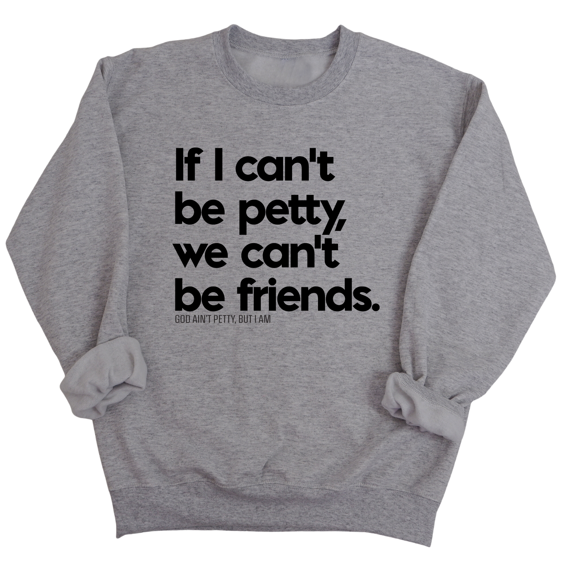 If I can't be petty, we can't be friends Unisex Sweatshirt-Sweatshirt-The Original God Ain't Petty But I Am