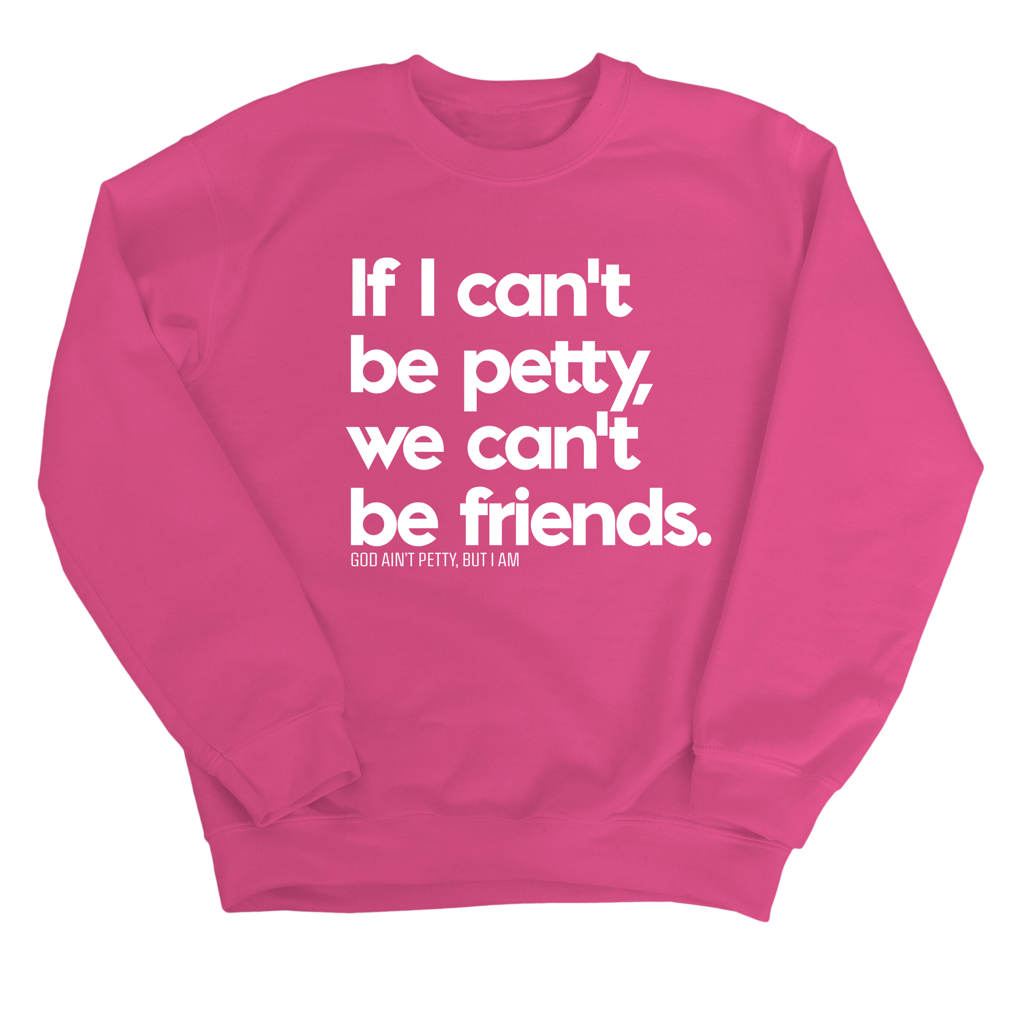 If I can't be petty, we can't be friends Unisex Sweatshirt-Sweatshirt-The Original God Ain't Petty But I Am