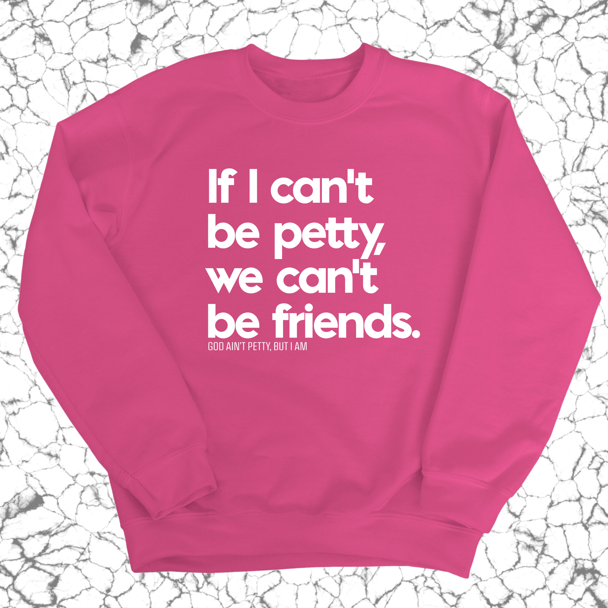 If I can't be petty we can't be friends Unisex Sweatshirt-Sweatshirt-The Original God Ain't Petty But I Am