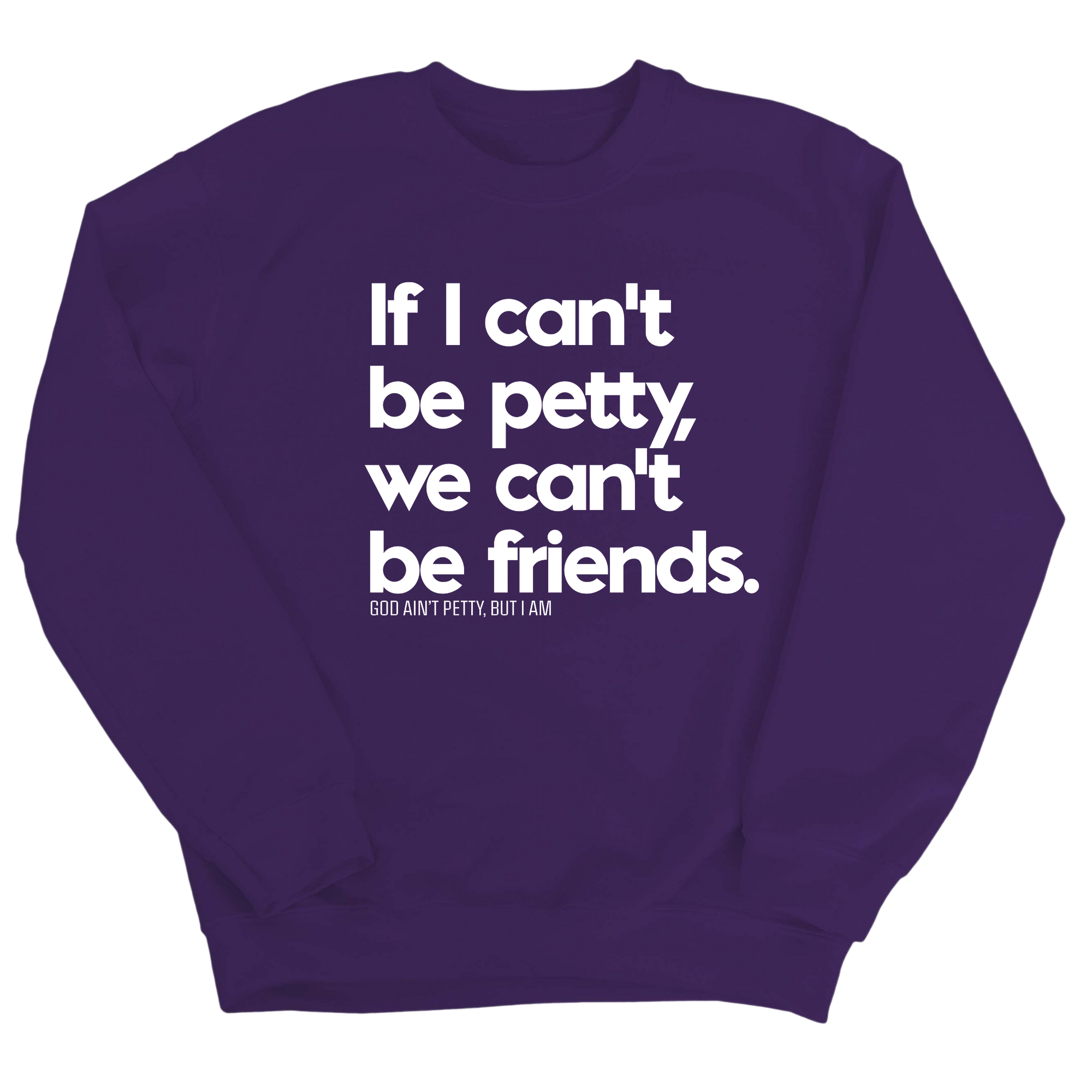 If I can't be petty, we can't be friends Unisex Sweatshirt-Sweatshirt-The Original God Ain't Petty But I Am