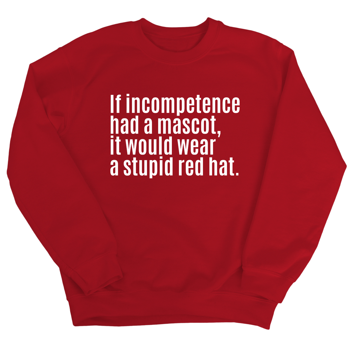 If Incompetence Had a Mascot, It Would Wear a Stupid Red Hat Unisex Sweatshirt-Sweatshirt-The Original God Ain't Petty But I Am