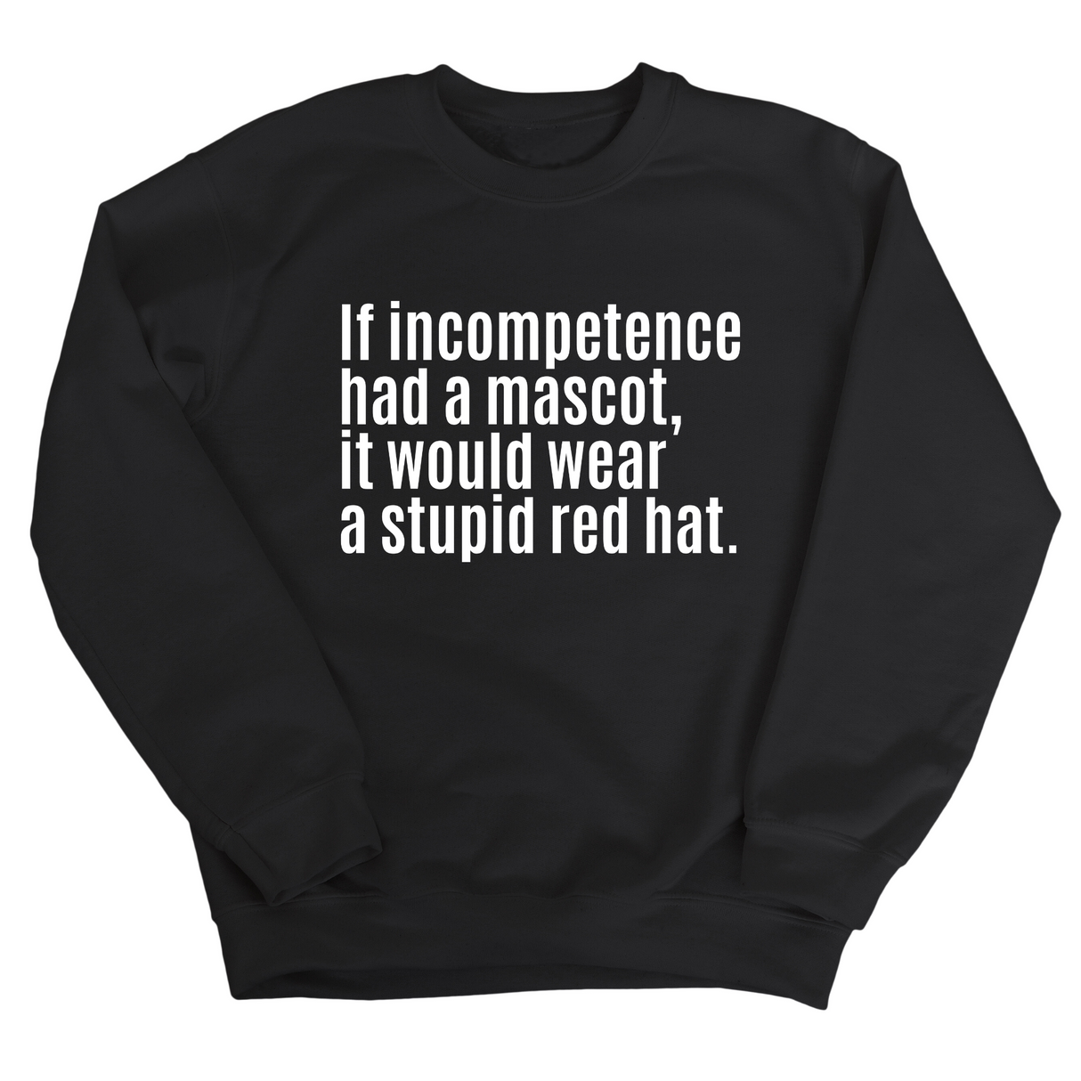 If Incompetence Had a Mascot, It Would Wear a Stupid Red Hat Unisex Sweatshirt-Sweatshirt-The Original God Ain't Petty But I Am