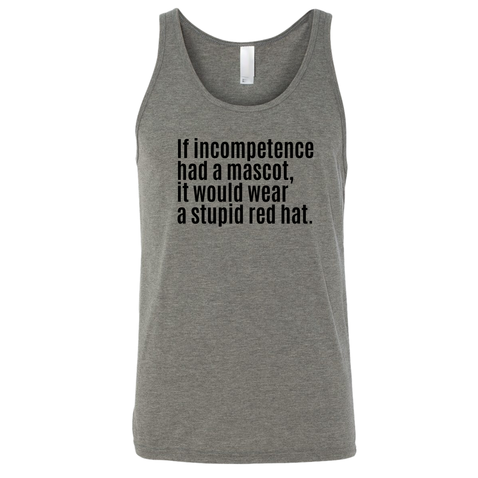 If Incompetence Had a Mascot, It Would Wear a Stupid Red Hat Unisex Tank Top-T-Shirt-The Original God Ain't Petty But I Am