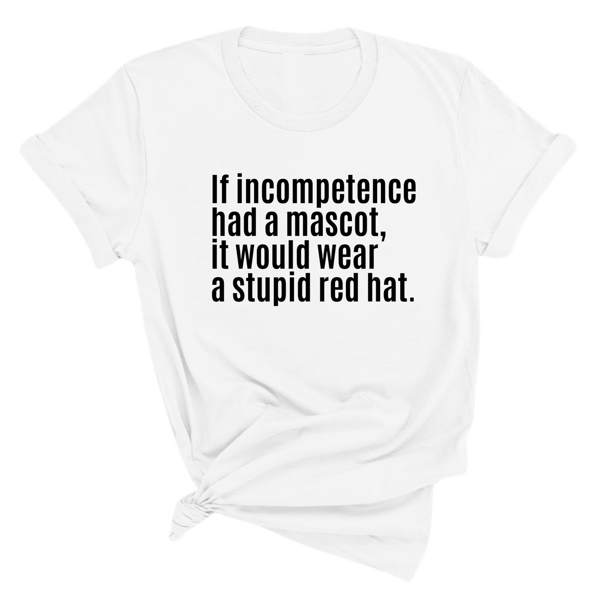 If Incompetence Had a Mascot, It Would Wear a Stupid Red Hat Unisex Tee-T-Shirt-The Original God Ain't Petty But I Am