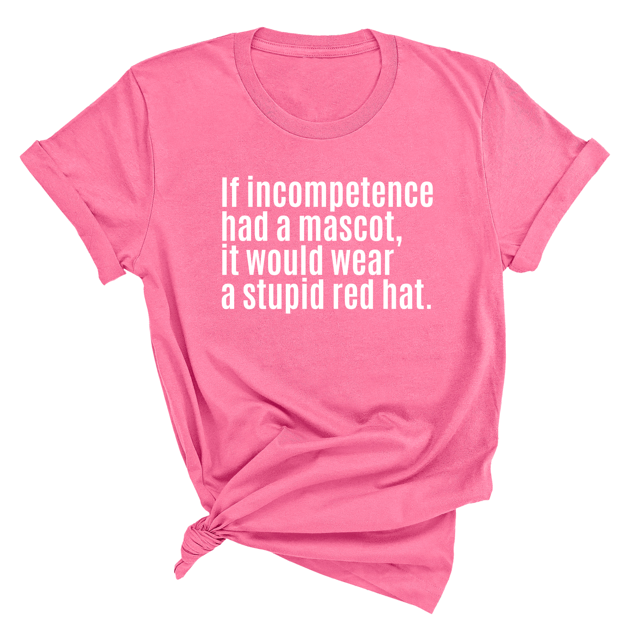 If Incompetence Had a Mascot, It Would Wear a Stupid Red Hat Unisex Tee-T-Shirt-The Original God Ain't Petty But I Am