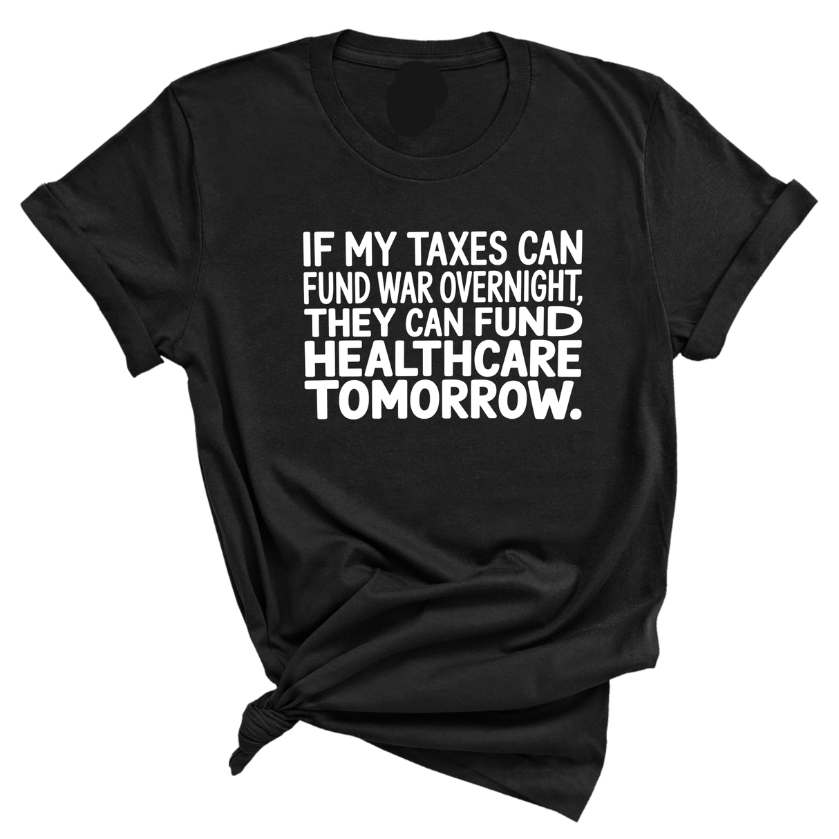 If My Taxes Can Fund War Overnight, They Can Fund Healthcare Tomorrow Unisex Tee-T-Shirt-The Original God Ain't Petty But I Am