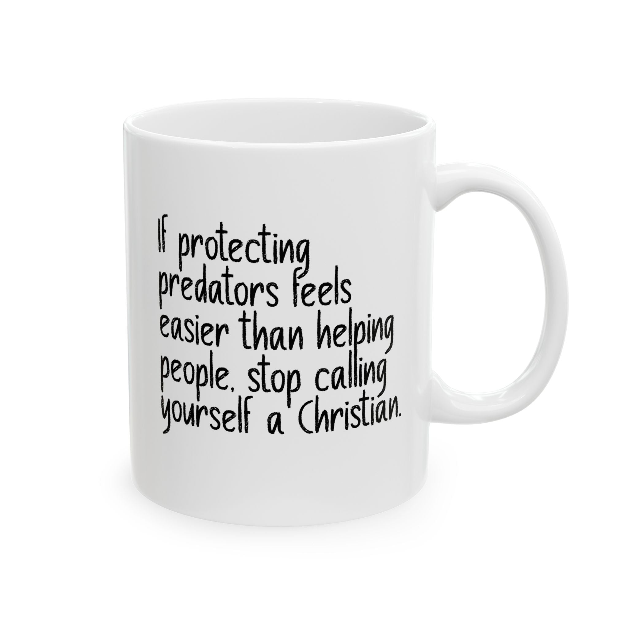 If Protecting Predators Feels Easier Than Helping People, Stop Calling Yourself a Christian Mug 11oz (White & Black)-Mug-The Original God Ain't Petty But I Am