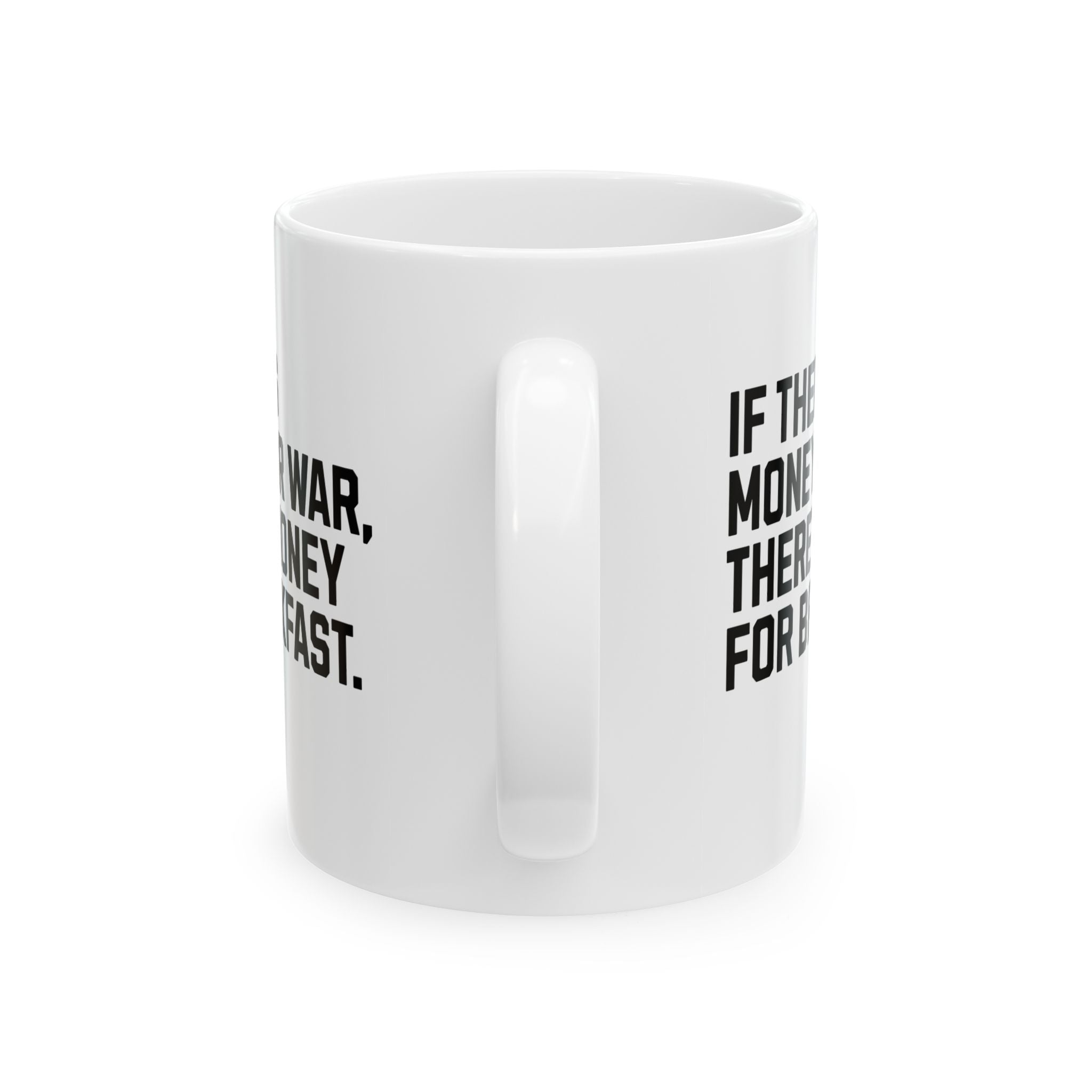 If There’s Money for War, There’s Money for Breakfast Mug 11oz (White & Black)-Mug-The Original God Ain't Petty But I Am