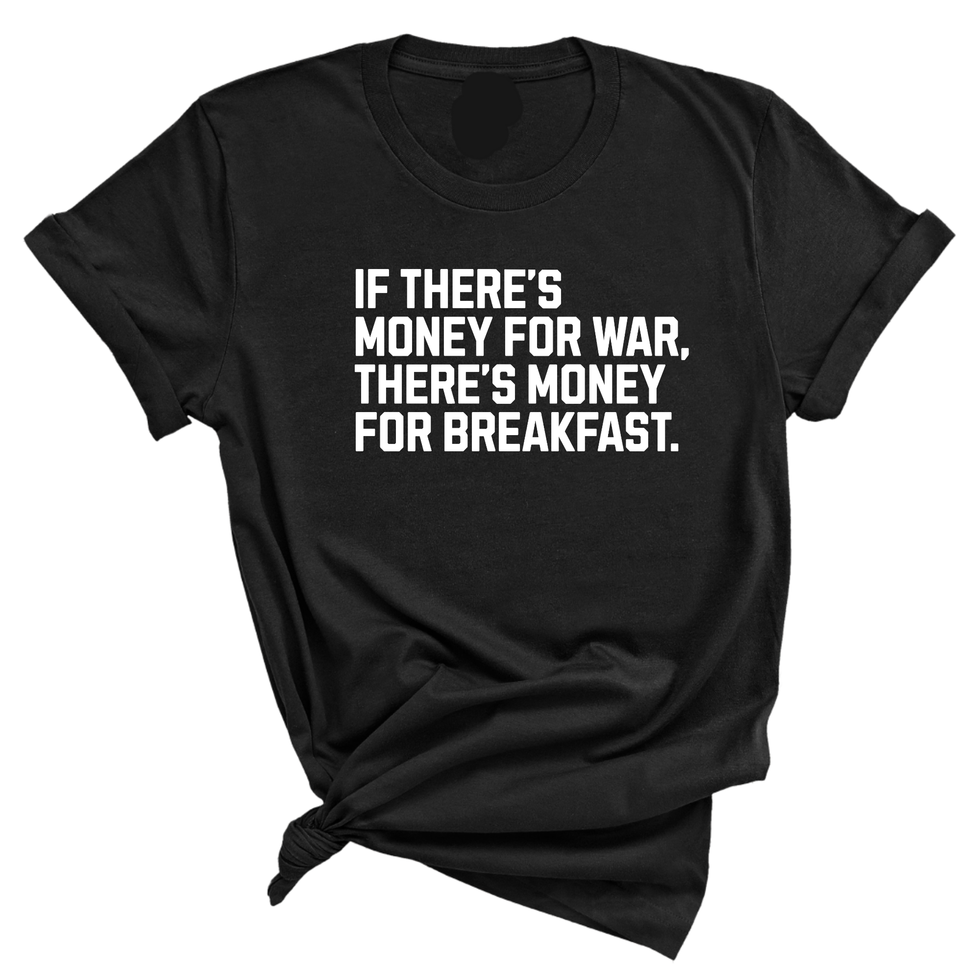 If There’s Money for War, There’s Money for Breakfast Unisex Tee-T-Shirt-The Original God Ain't Petty But I Am