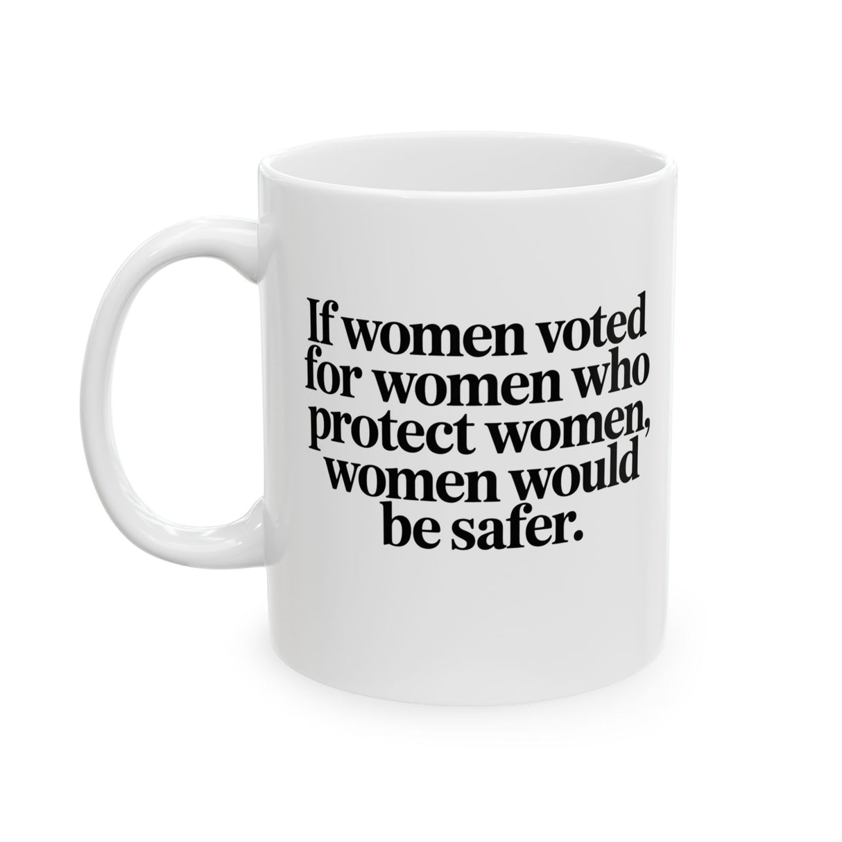 If Women Voted for Women Who Protect Women, Women Would Be Safer Mug 11oz (White & Black) (ELEGANT)-Mug-The Original God Ain't Petty But I Am