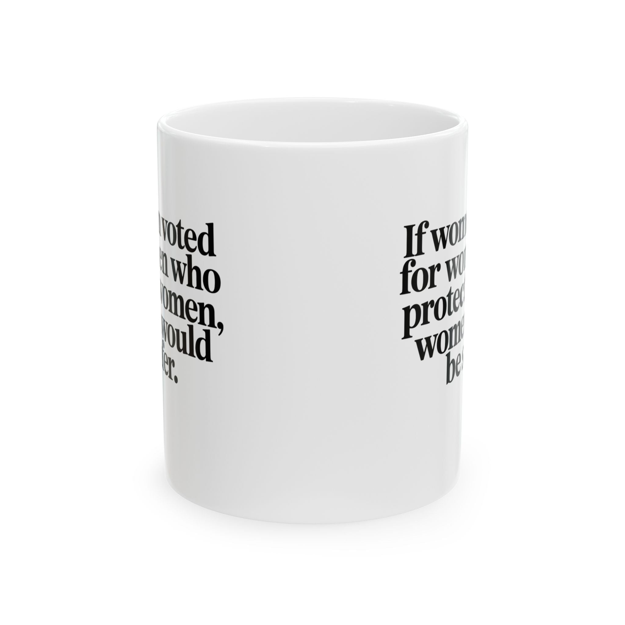 If Women Voted for Women Who Protect Women, Women Would Be Safer Mug 11oz (White & Black) (ELEGANT)-Mug-The Original God Ain't Petty But I Am