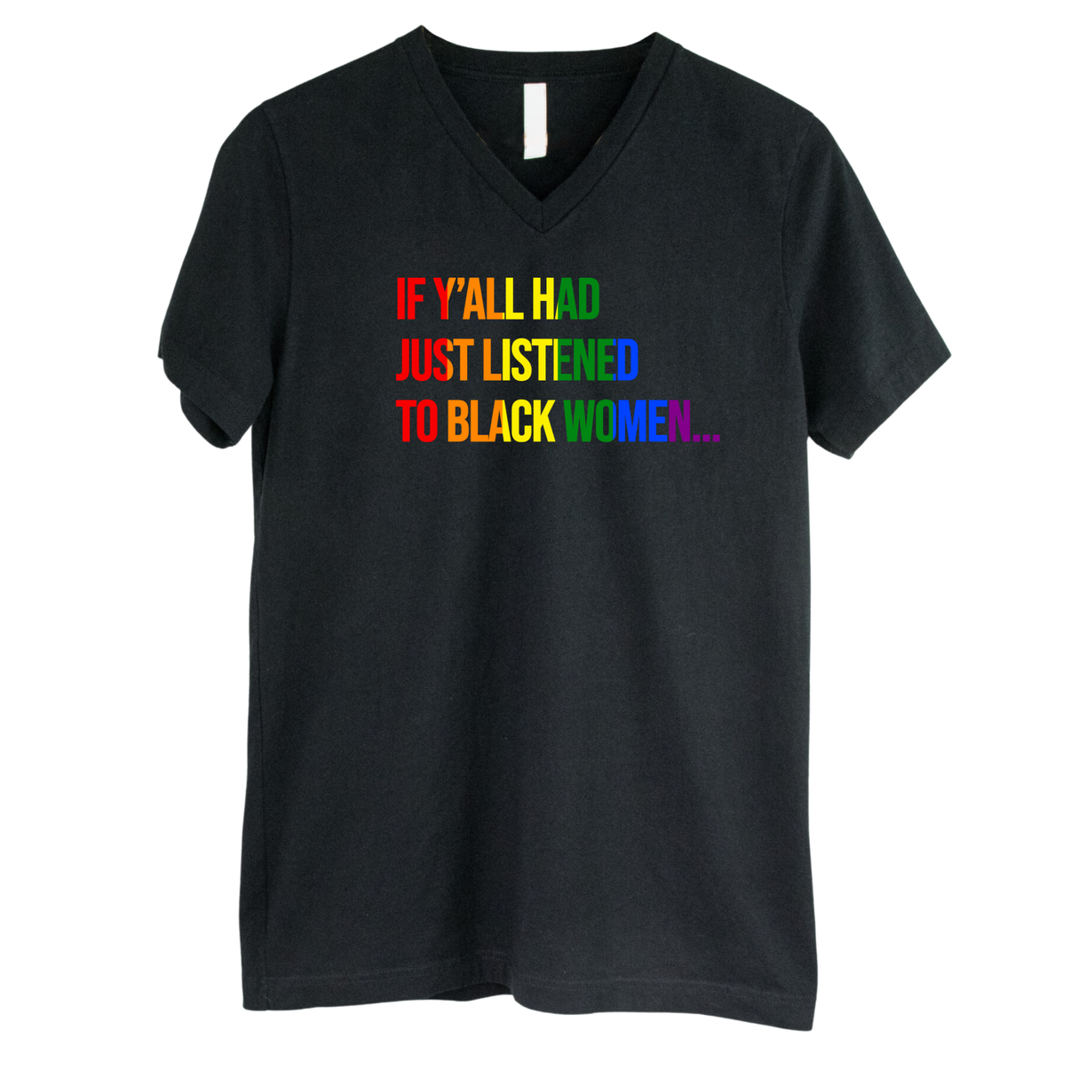 If Y’all Had Just Listened to Black Women *BLACK V-NECK* Unisex Tee (RAINBOW)-T-Shirt-The Original God Ain't Petty But I Am