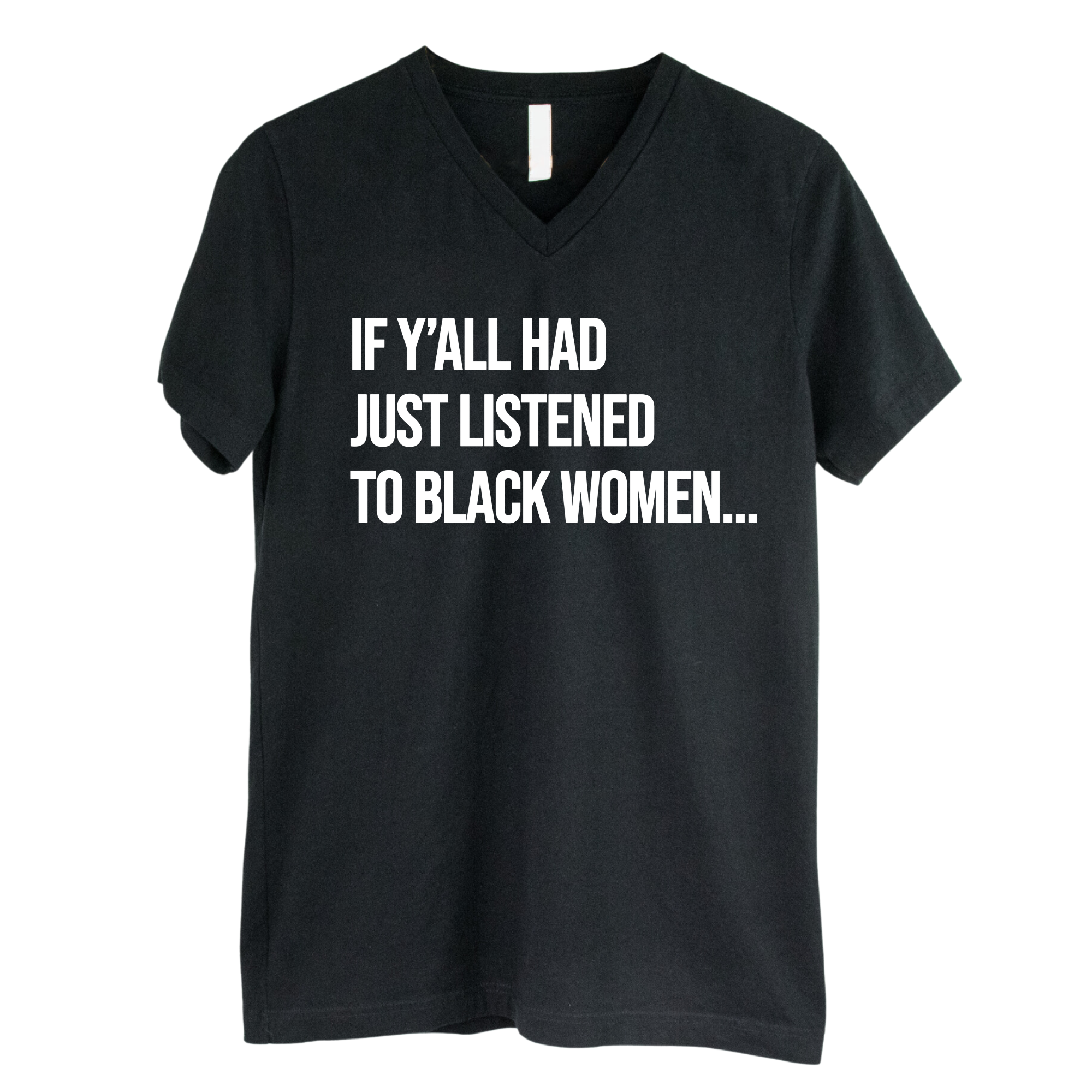 If Y'all Had Just Listened to Black Women *BLACK V-NECK* Unisex Tee-T-Shirt-The Original God Ain't Petty But I Am