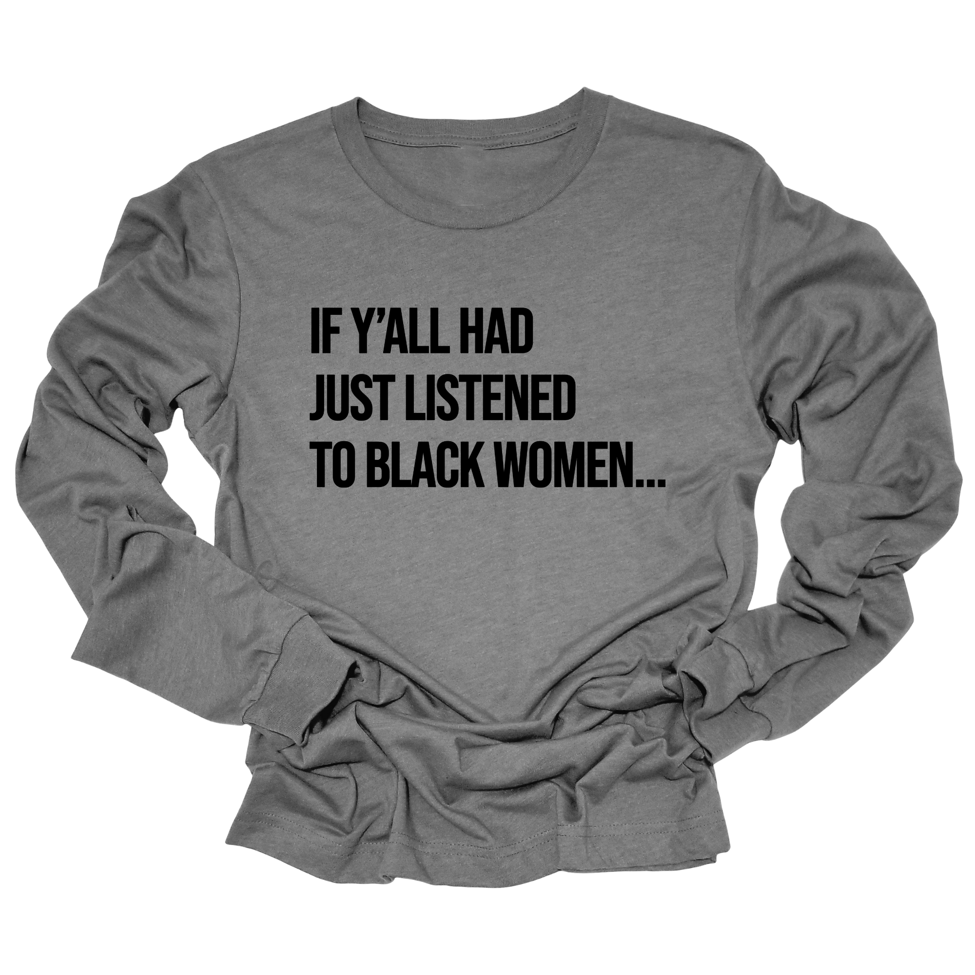 If Y'all Had Just Listened to Black Women Long Sleeved Unisex Tee-Long Sleeved T-Shirt-The Original God Ain't Petty But I Am