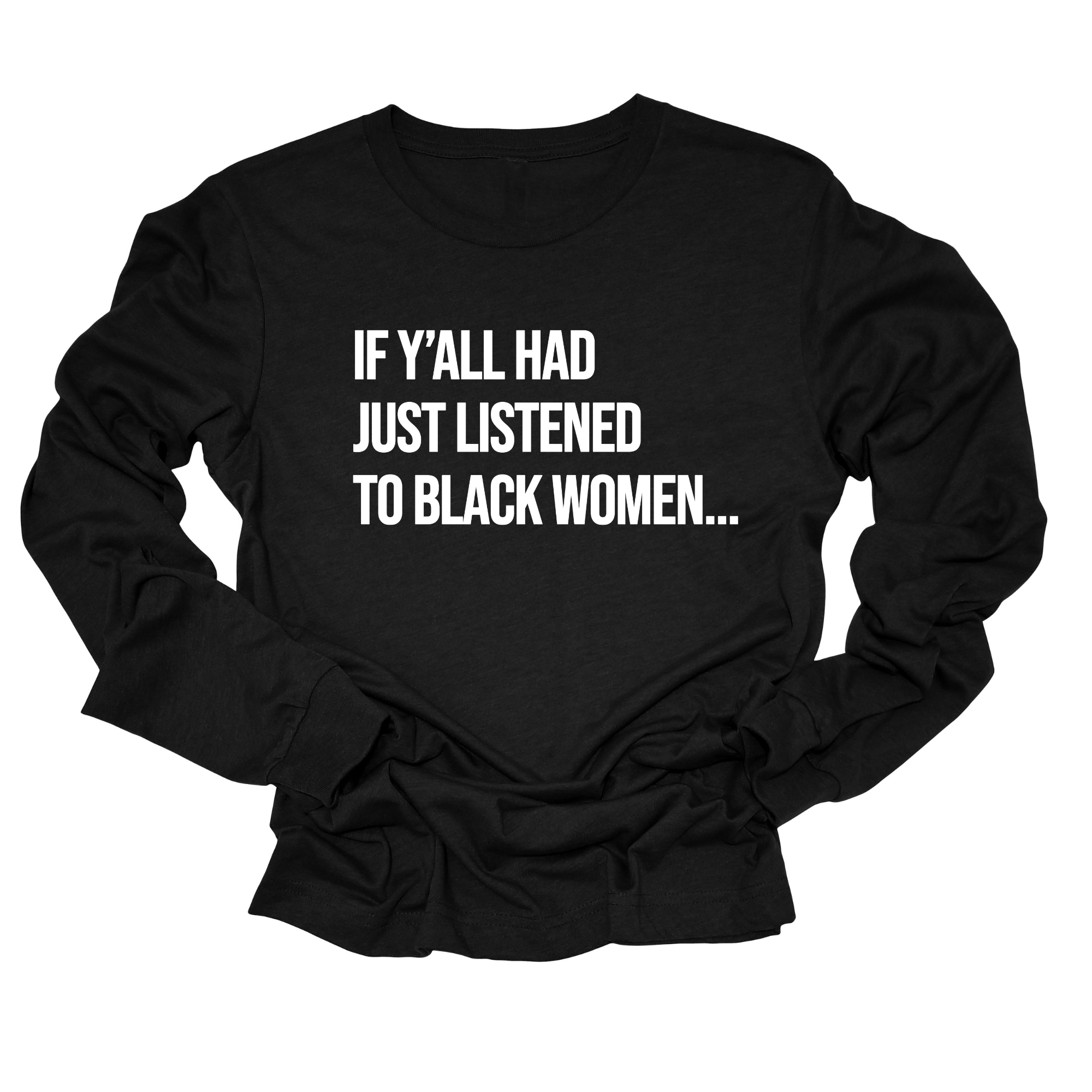 If Y'all Had Just Listened to Black Women Long Sleeved Unisex Tee-Long Sleeved T-Shirt-The Original God Ain't Petty But I Am