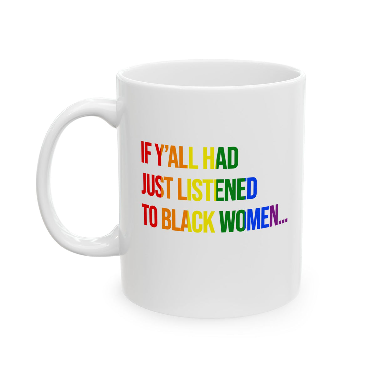 If Y’all Had Just Listened to Black Women Mug 11oz (White & Rainbow)-Mug-The Original God Ain't Petty But I Am