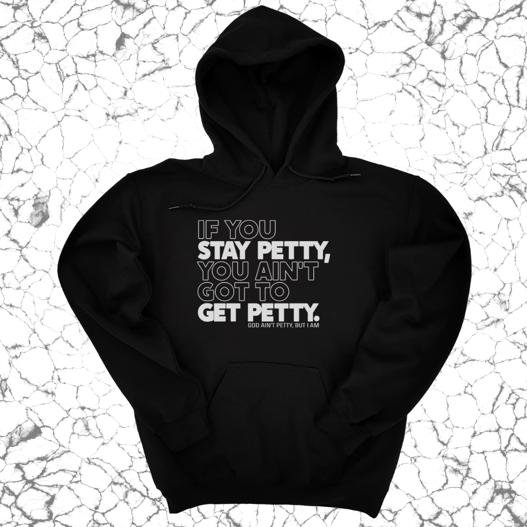 If You Stay Petty, You Ain't Got to Get Petty Unisex Hoodie-Hoodie-The Original God Ain't Petty But I Am