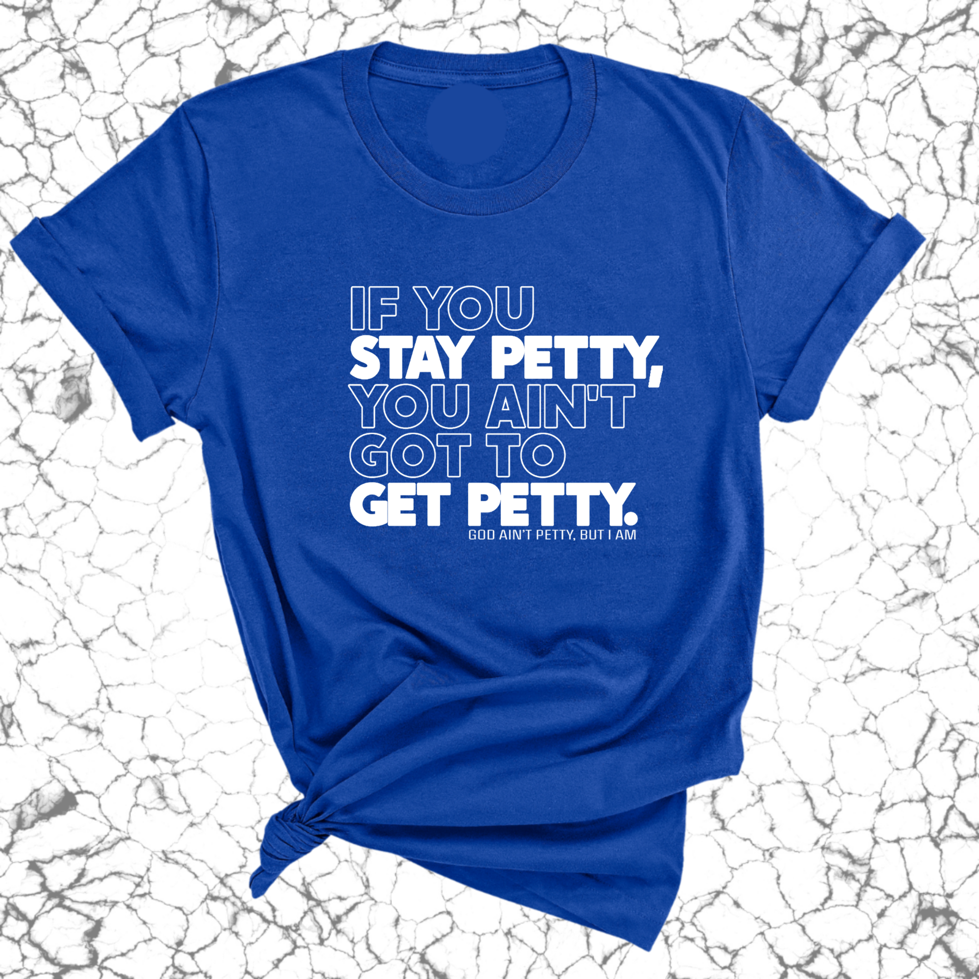 If You Stay Petty, You Ain't Got to Get Petty Unisex Tee-T-Shirt-The Original God Ain't Petty But I Am