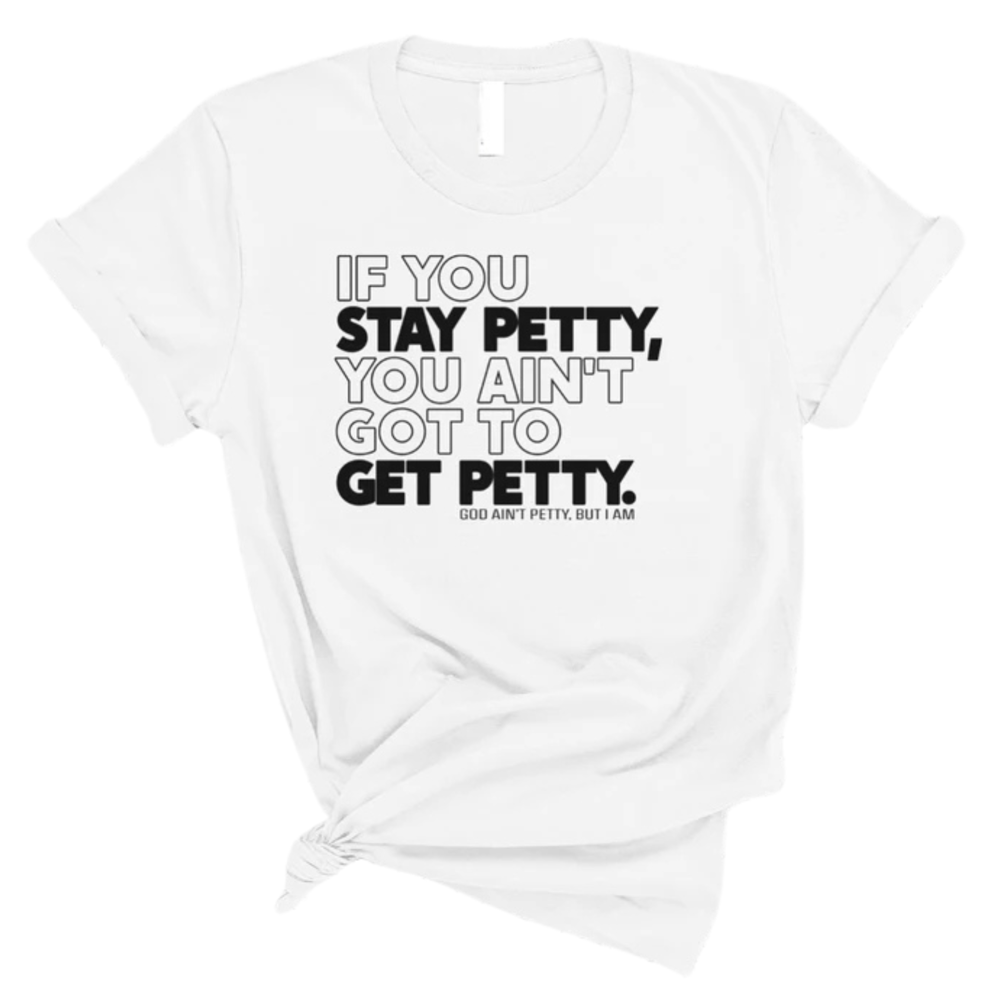 If You Stay Petty, You Ain't Got to Get Petty Unisex Tee-T-Shirt-The Original God Ain't Petty But I Am