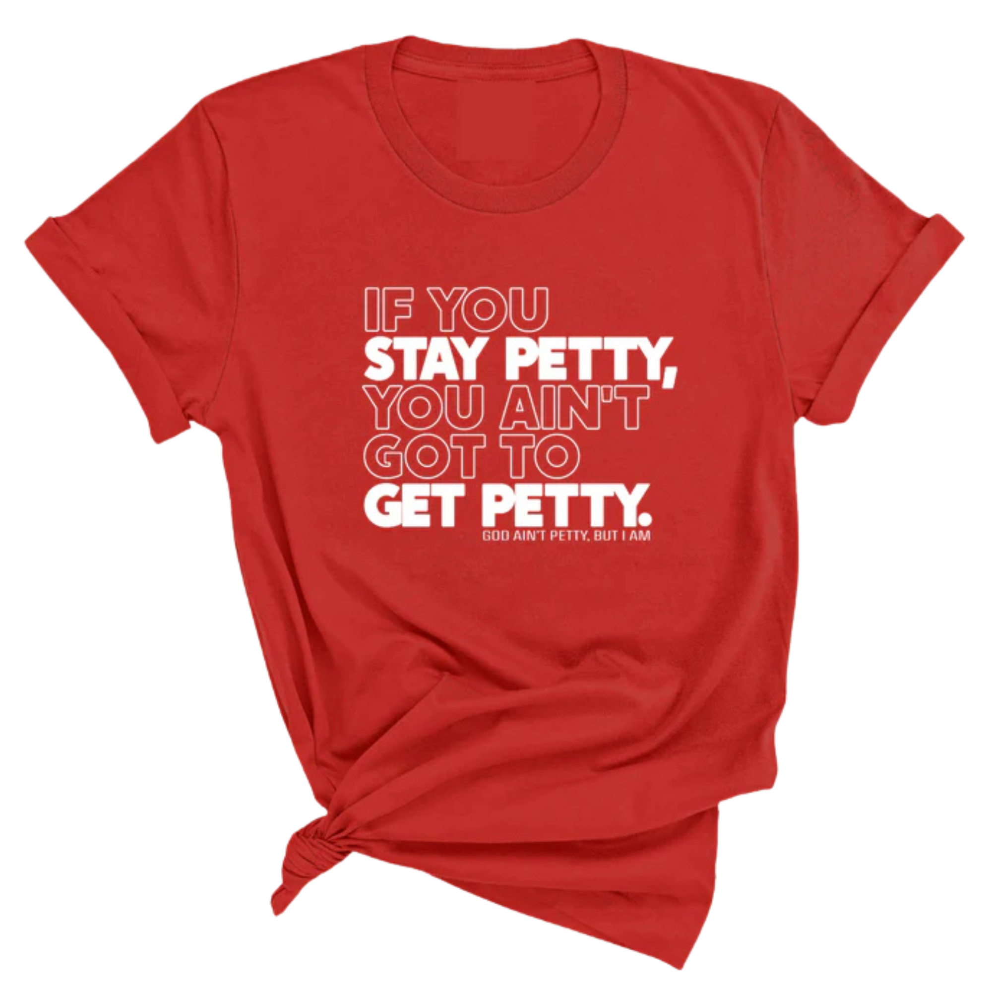 If You Stay Petty, You Ain't Got to Get Petty Unisex Tee-T-Shirt-The Original God Ain't Petty But I Am