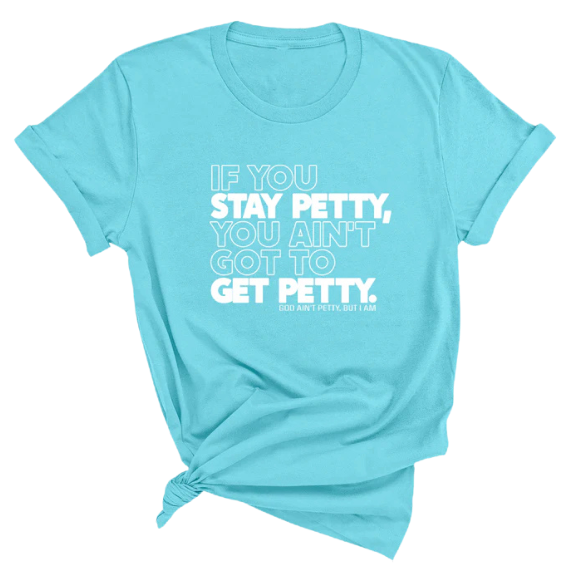 If You Stay Petty, You Ain't Got to Get Petty Unisex Tee-T-Shirt-The Original God Ain't Petty But I Am