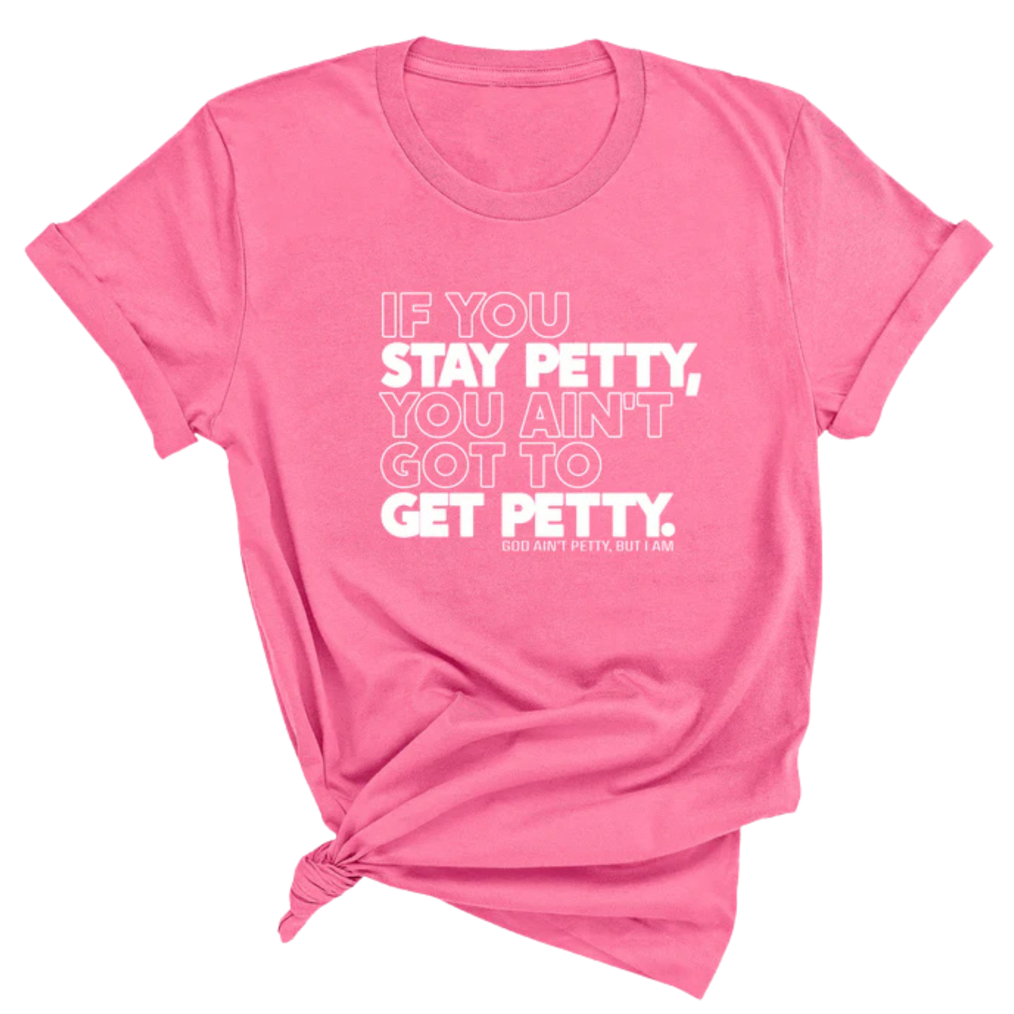 If You Stay Petty, You Ain't Got to Get Petty Unisex Tee-T-Shirt-The Original God Ain't Petty But I Am