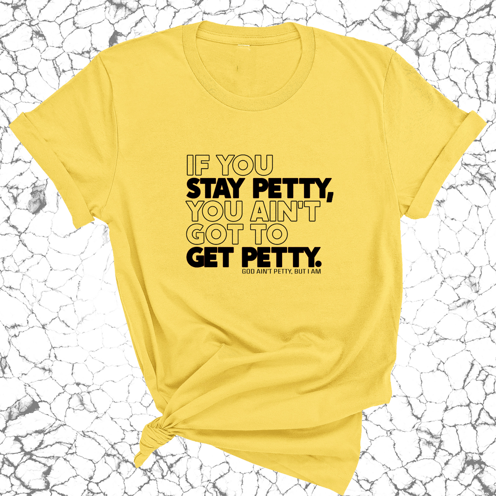 If You Stay Petty, You Ain't Got to Get Petty Unisex Tee-T-Shirt-The Original God Ain't Petty But I Am