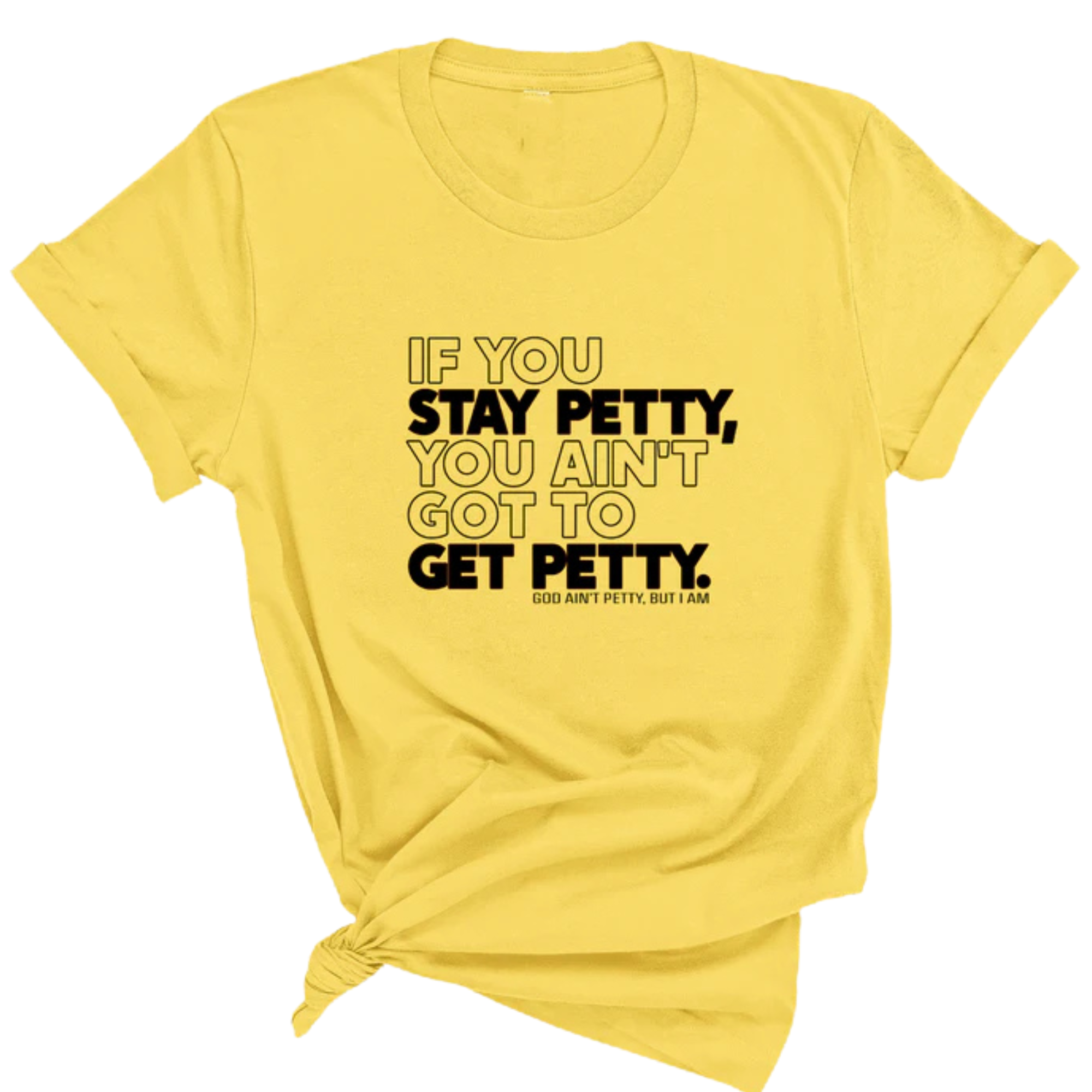 If You Stay Petty, You Ain't Got to Get Petty Unisex Tee-T-Shirt-The Original God Ain't Petty But I Am