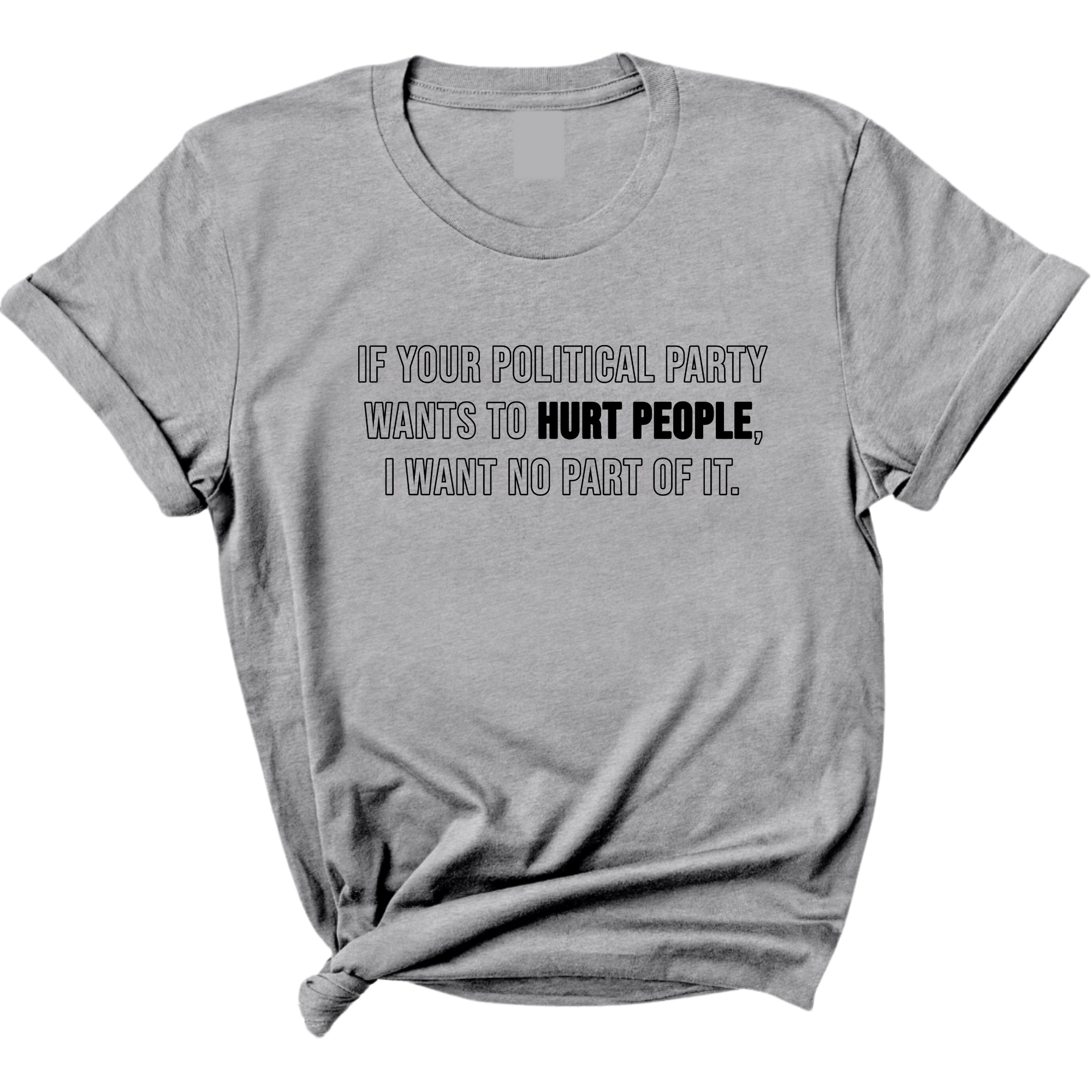 If Your Political Party Wants to Hurt People, I Want No Part of It Unisex Tee-T-Shirt-The Original God Ain't Petty But I Am