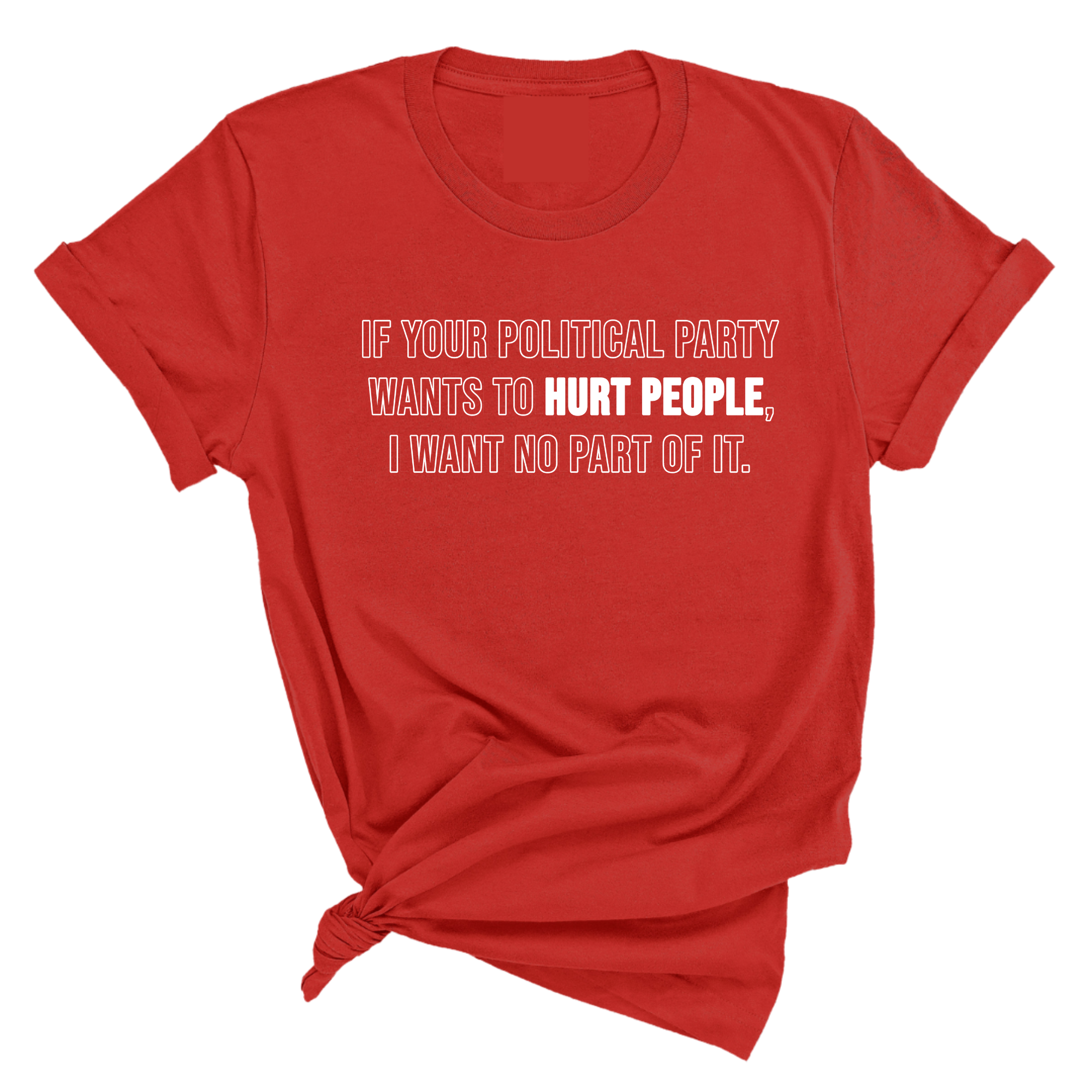 If Your Political Party Wants to Hurt People, I Want No Part of It Unisex Tee-T-Shirt-The Original God Ain't Petty But I Am