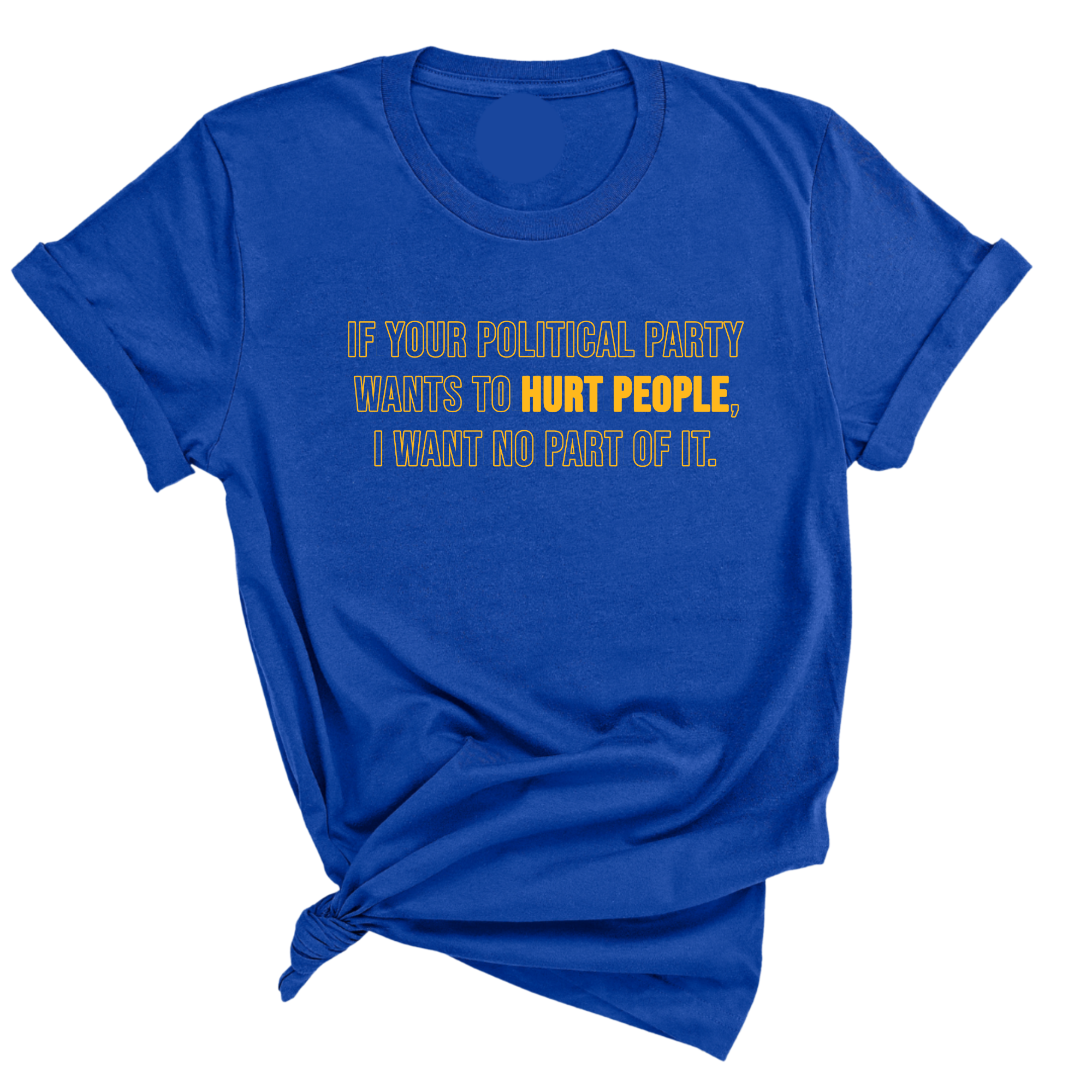 If Your Political Party Wants to Hurt People, I Want No Part of It Unisex Tee-T-Shirt-The Original God Ain't Petty But I Am
