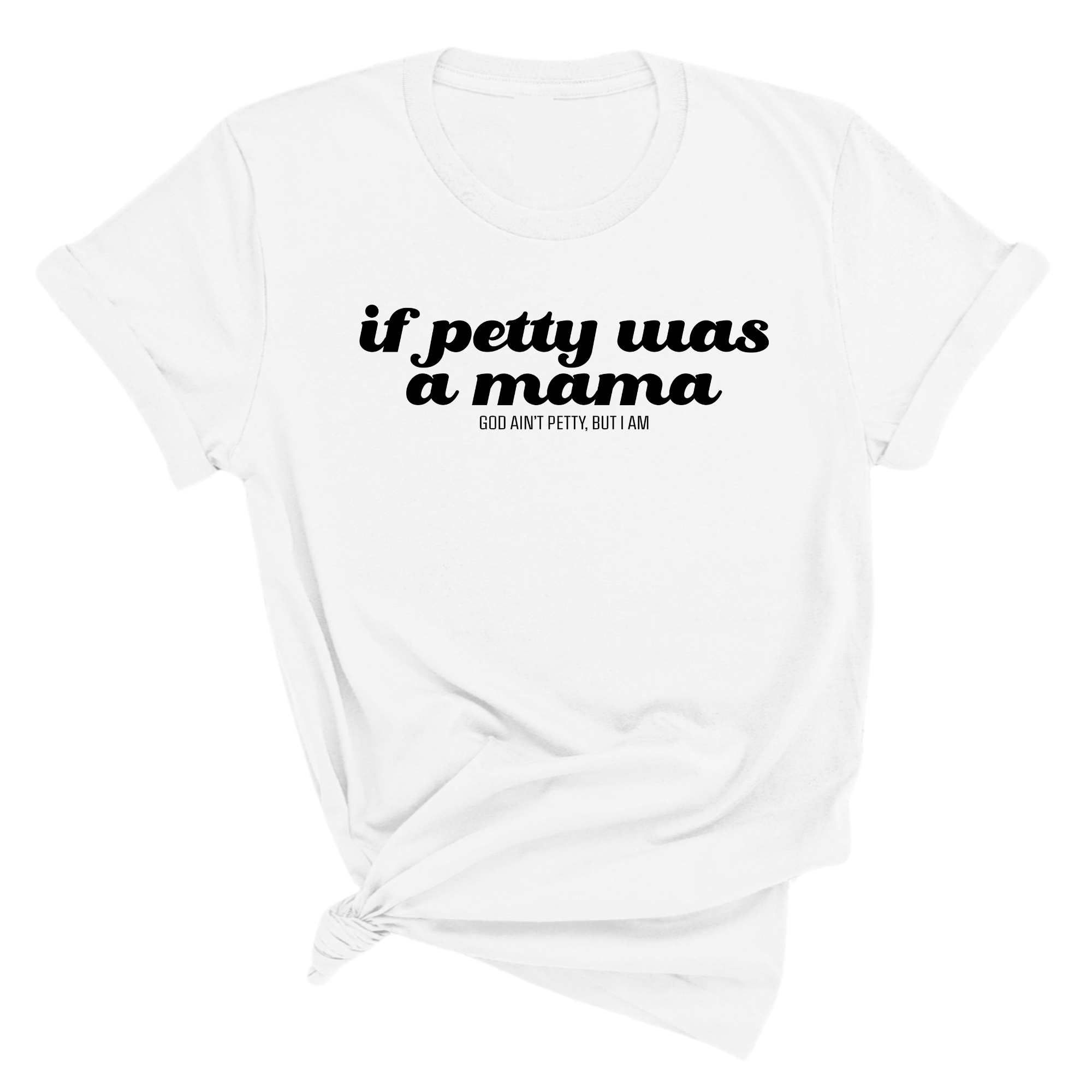 If petty was a mama Unisex Tee-T-Shirt-The Original God Ain't Petty But I Am