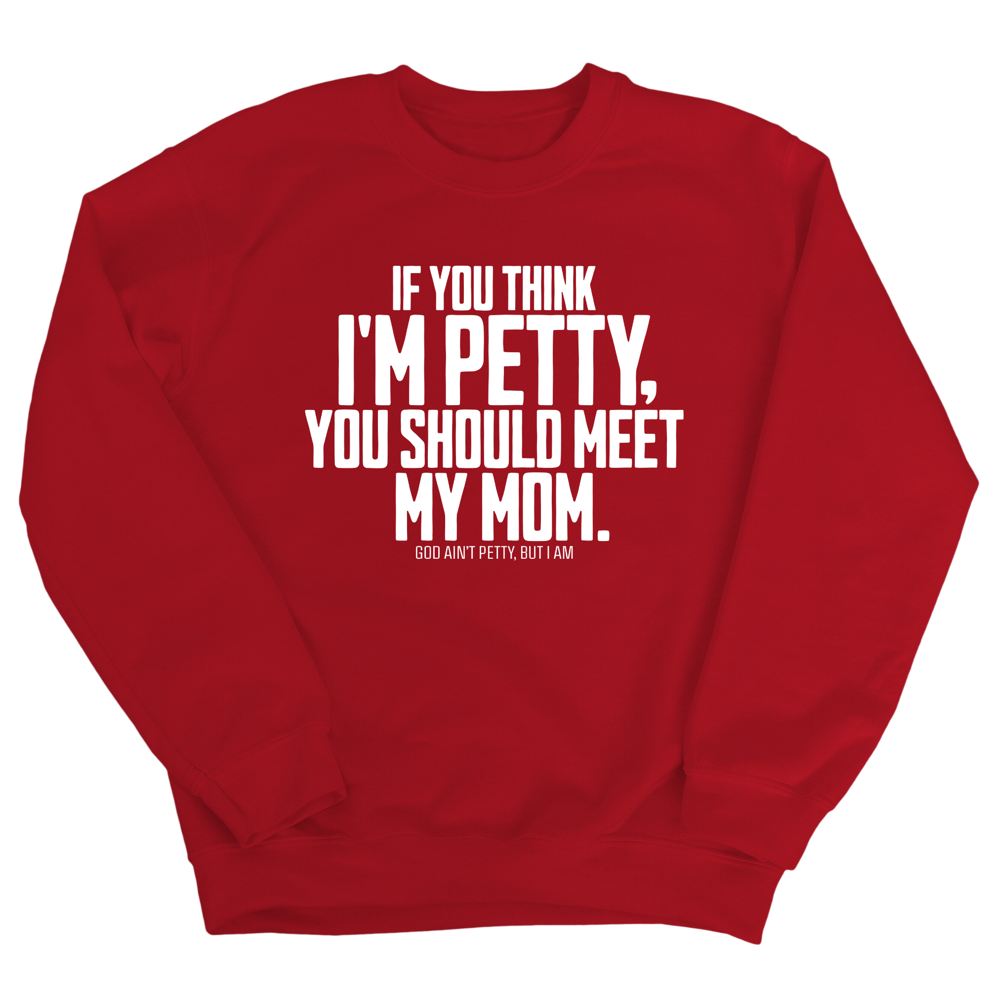 If you think I'm Petty, you should meet my Mom Unisex Sweatshirt-Sweatshirt-The Original God Ain't Petty But I Am