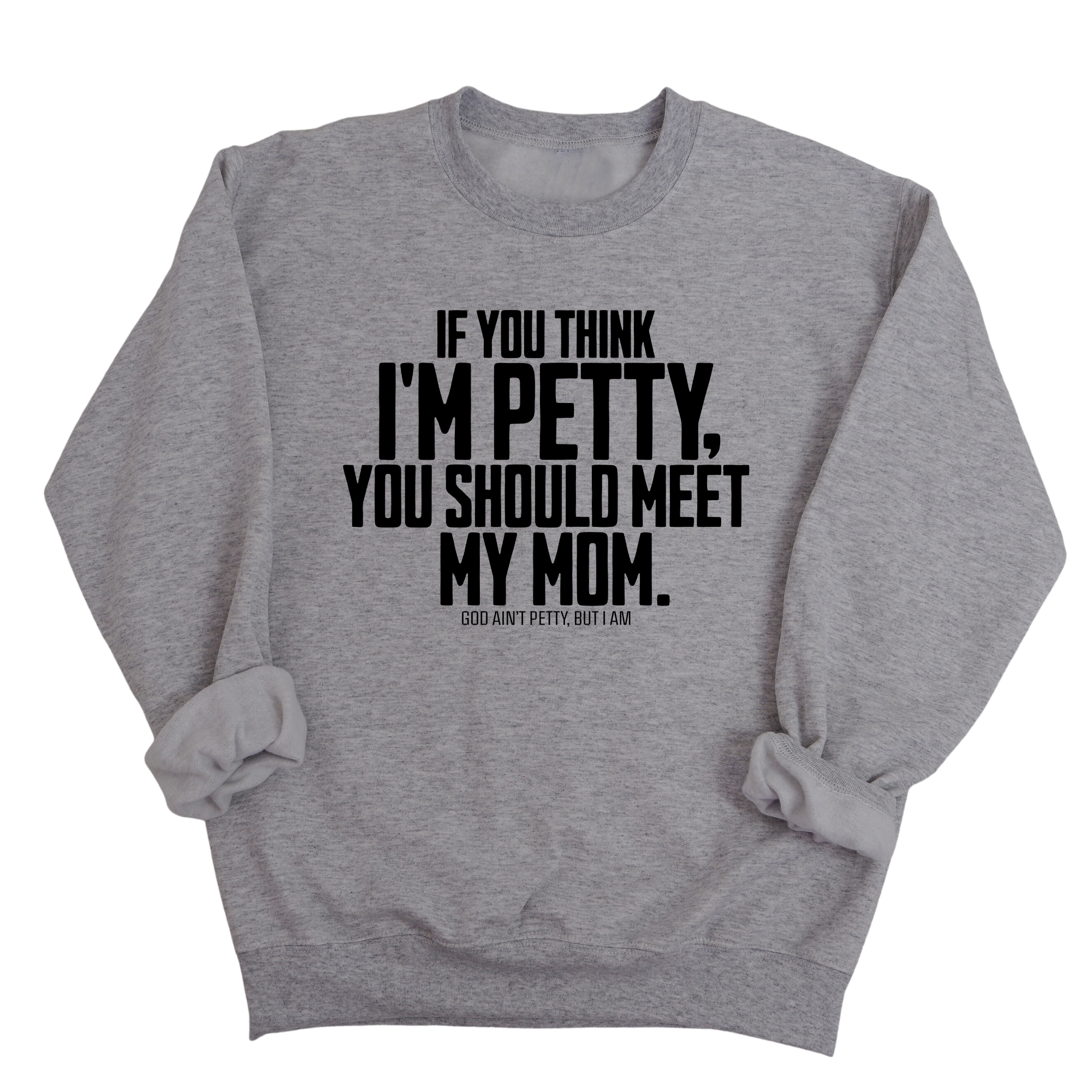 If you think I'm Petty, you should meet my Mom Unisex Sweatshirt-Sweatshirt-The Original God Ain't Petty But I Am