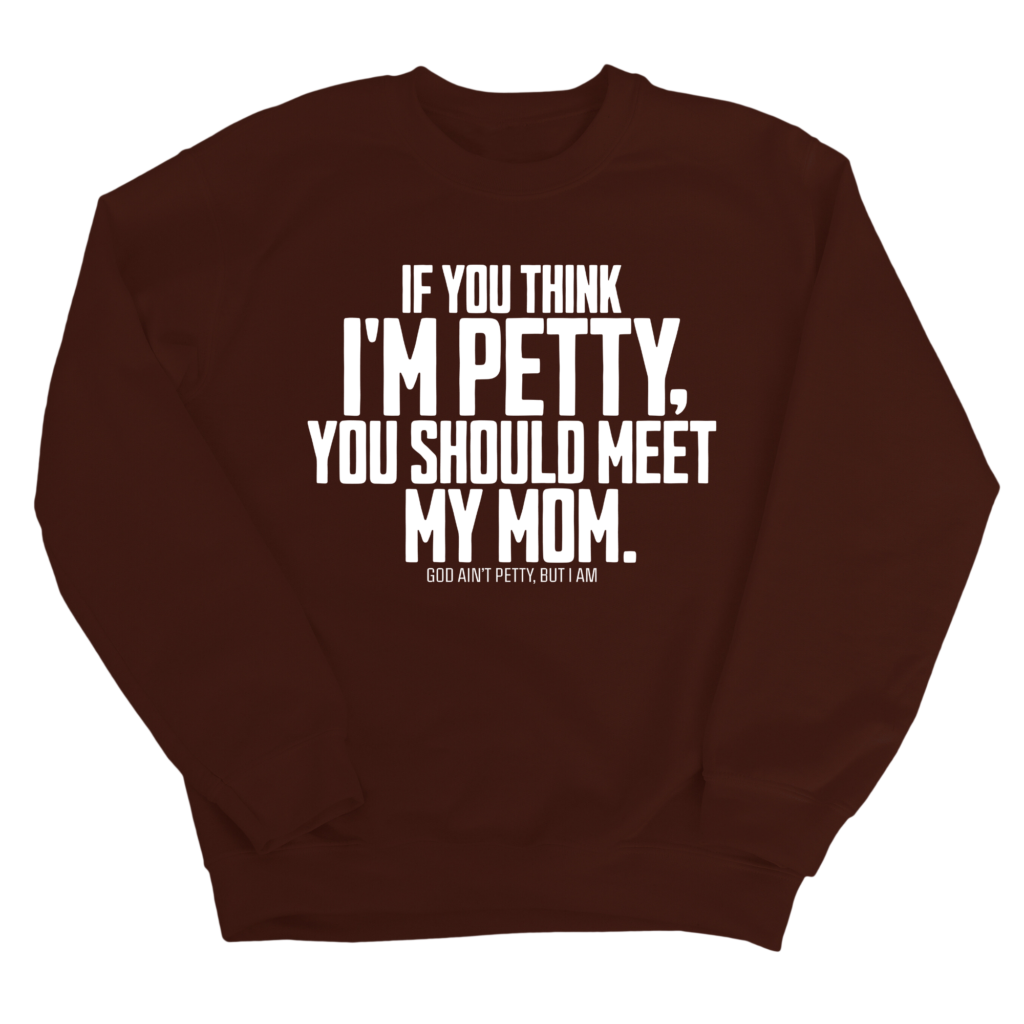 If you think I'm Petty, you should meet my Mom Unisex Sweatshirt-Sweatshirt-The Original God Ain't Petty But I Am