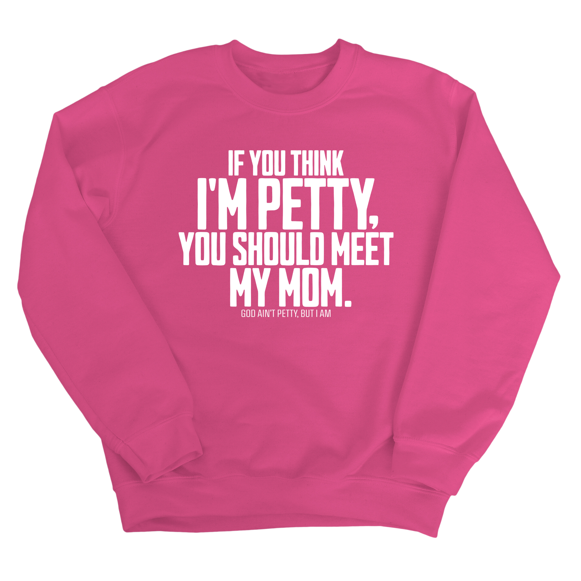 If you think I'm Petty, you should meet my Mom Unisex Sweatshirt-Sweatshirt-The Original God Ain't Petty But I Am