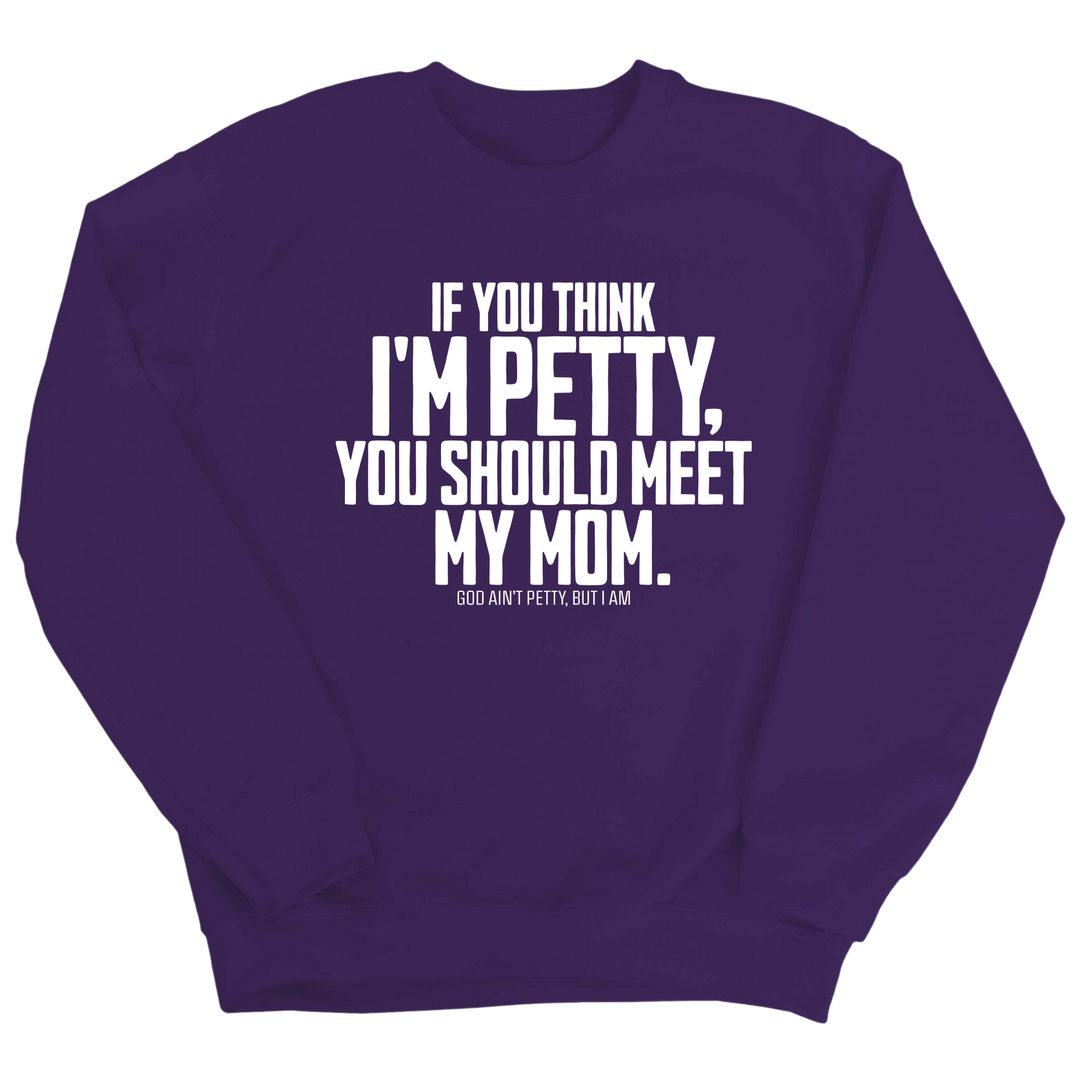 If you think I'm Petty, you should meet my Mom Unisex Sweatshirt-Sweatshirt-The Original God Ain't Petty But I Am