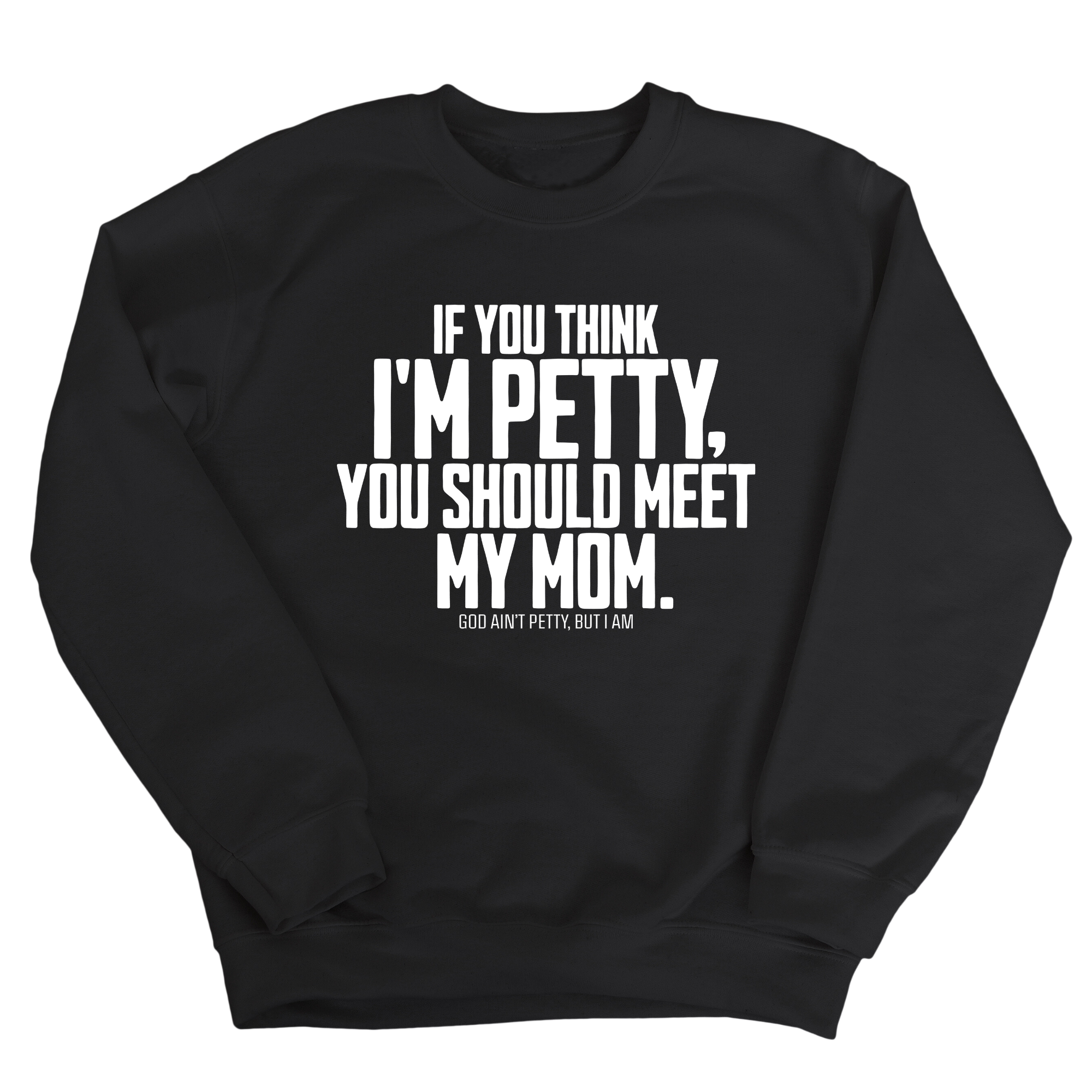 If you think I'm Petty, you should meet my Mom Unisex Sweatshirt-Sweatshirt-The Original God Ain't Petty But I Am