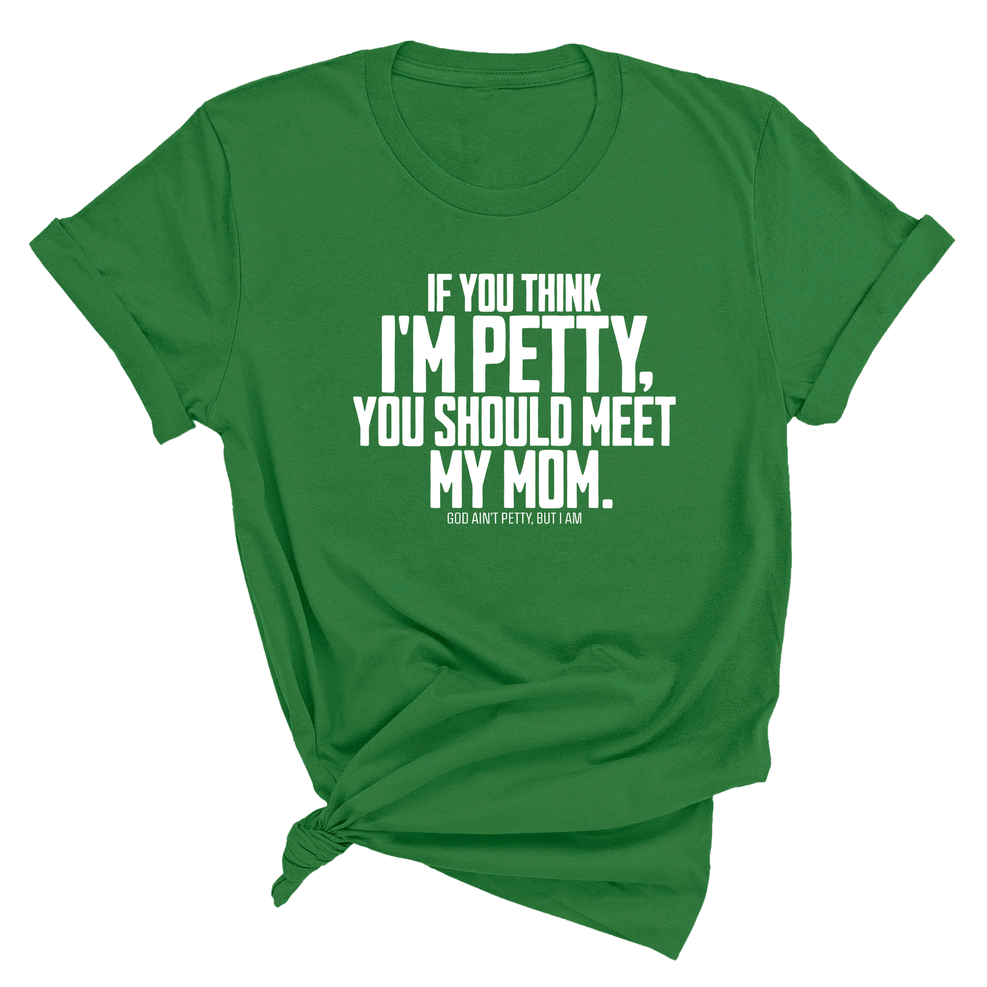 If you think I'm Petty, you should meet my Mom Unisex Tee-T-Shirt-The Original God Ain't Petty But I Am