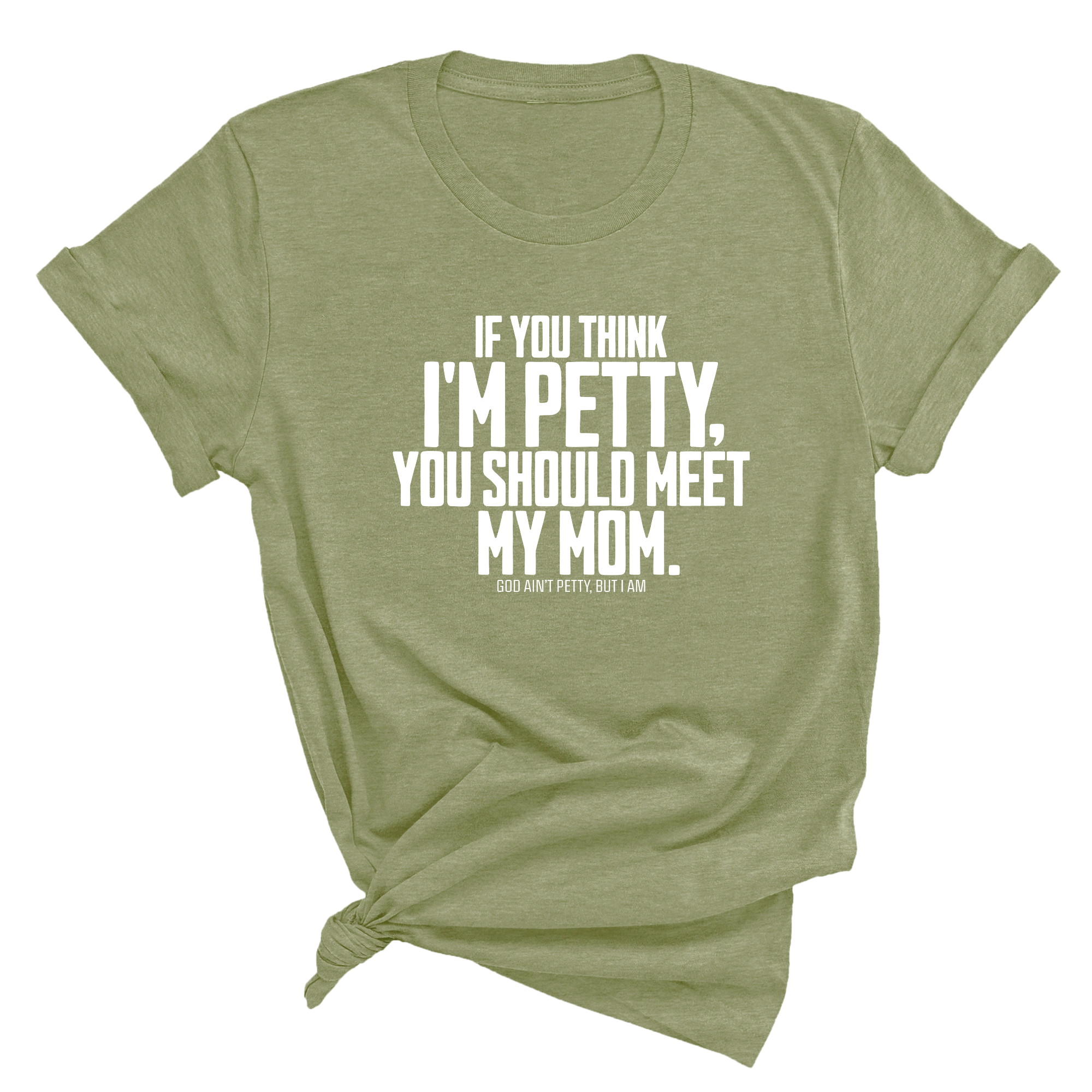 If you think I'm Petty, you should meet my Mom Unisex Tee-T-Shirt-The Original God Ain't Petty But I Am