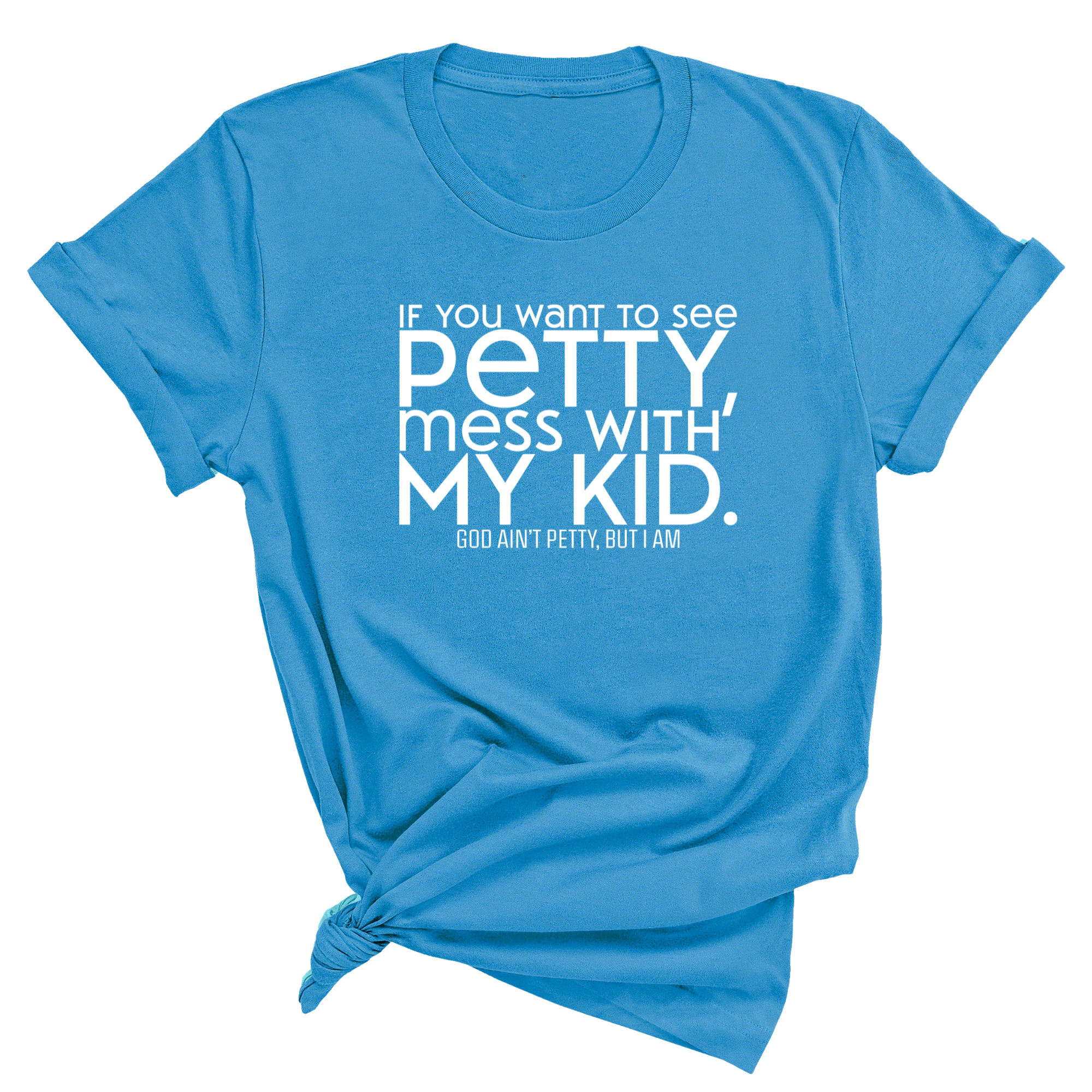If you want to see Petty, Mess with my Kids Unisex Tee-T-Shirt-The Original God Ain't Petty But I Am