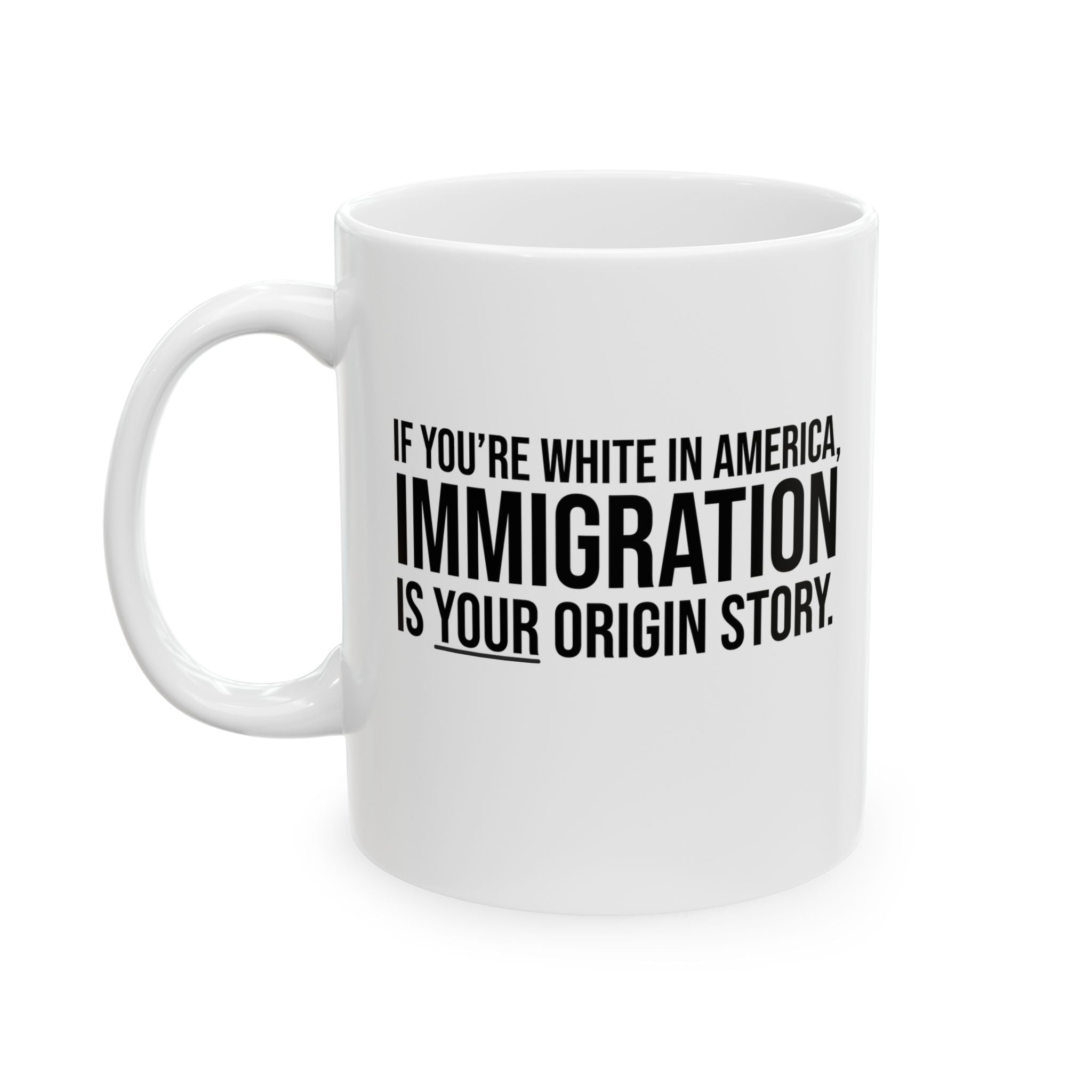 If you're white in America, IMMIGRATION is your origin story Mug 11oz (White & Black)-Mug-The Original God Ain't Petty But I Am