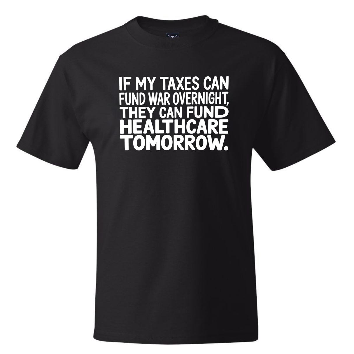 If My Taxes Can Fund War Overnight, They Can Fund Healthcare Tomorrow *BLACK TALL TEE* Unisex Tee