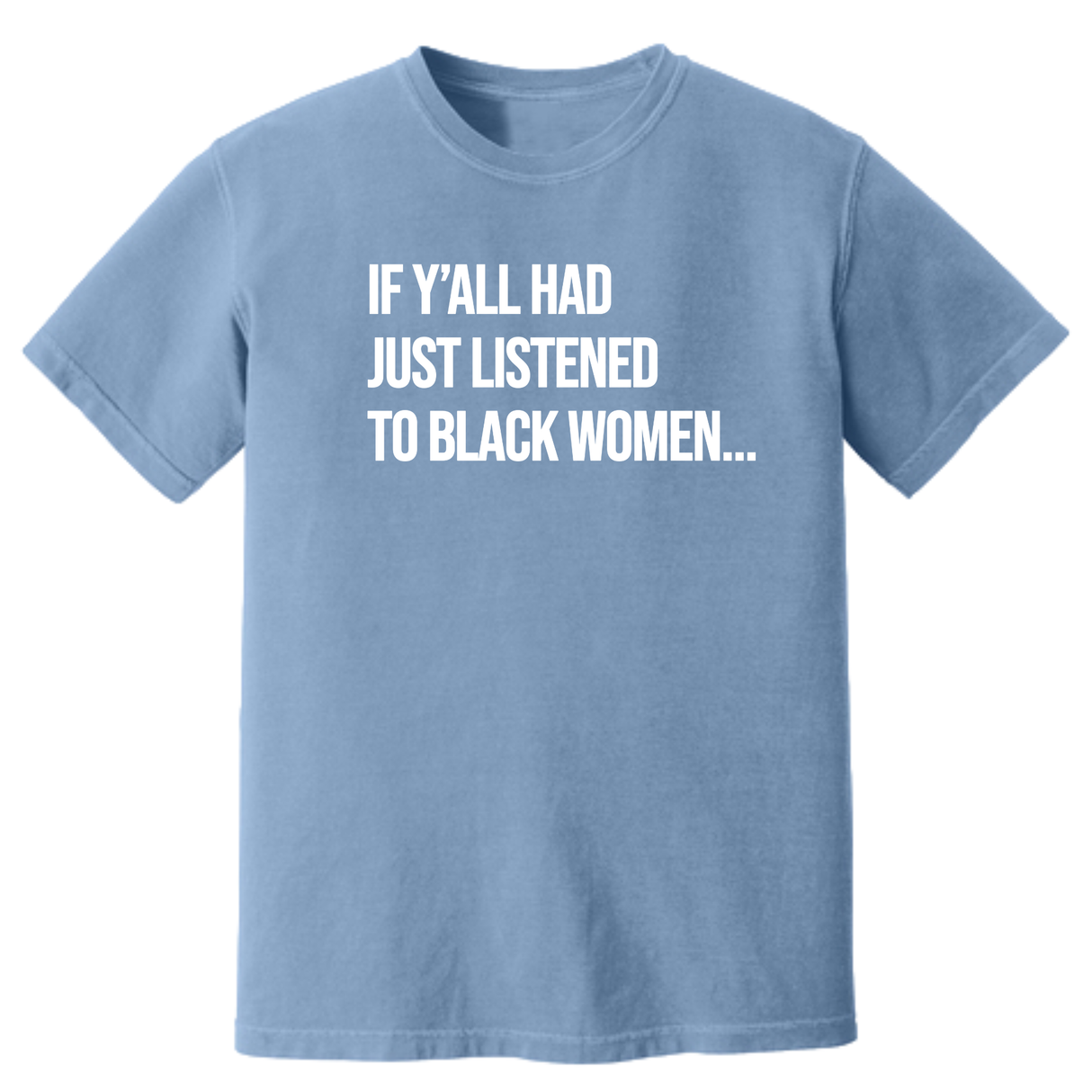 If Ya'll Had Just Listened to Black Women Unisex Tee (HEAVYWEIGHT COMFORT COLORS WASHED DENIM)