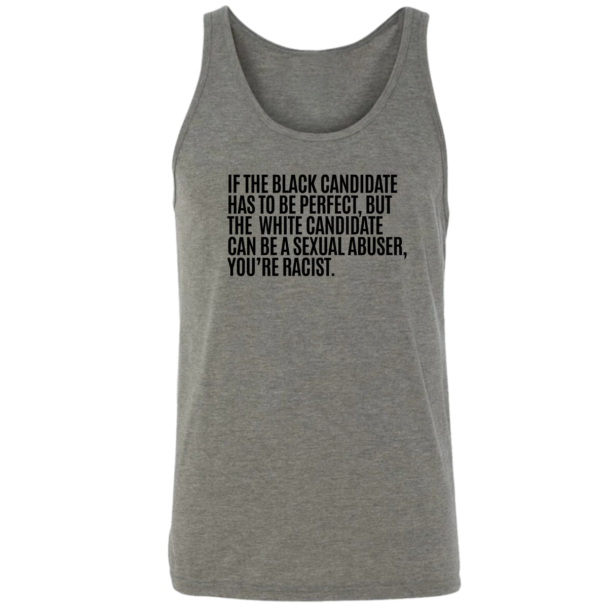 If the Black Candidate Has to Be Perfect, but the White Candidate Can Be a Sexual Abuser, You’re Racist Unisex Tank Top