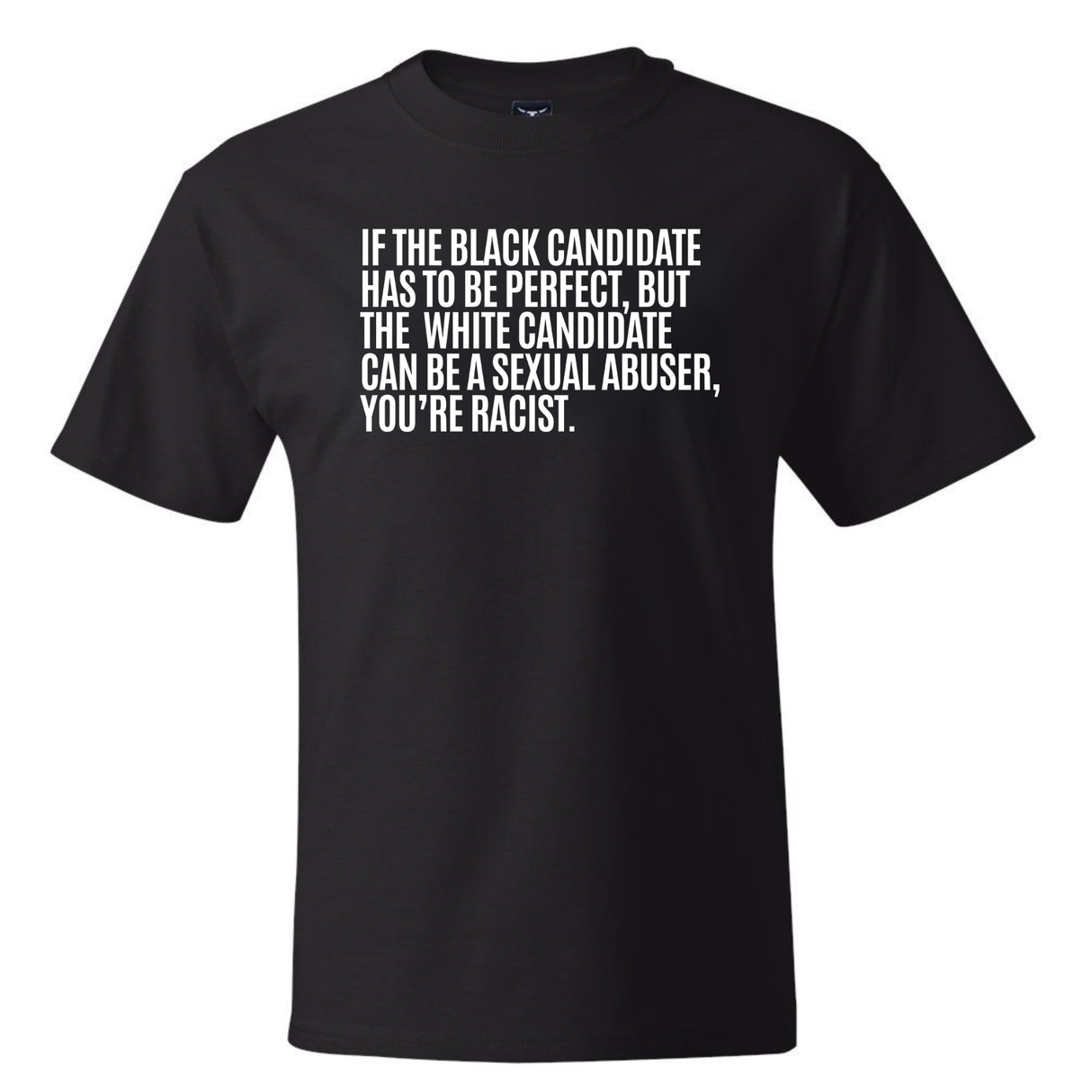 If the Black Candidate Has to Be Perfect, but the White Candidate Can Be a Sexual Abuser, You’re Racist *BLACK TALL TEE* Unisex Tee