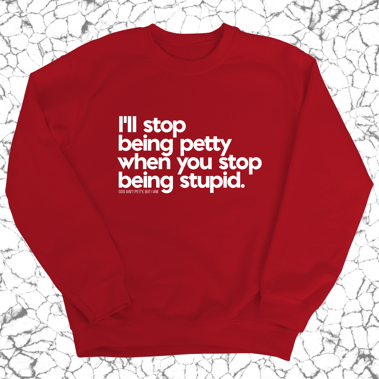 I'll stop being petty when you stop being stupid Unisex Sweatshirt-Sweatshirt-The Original God Ain't Petty But I Am