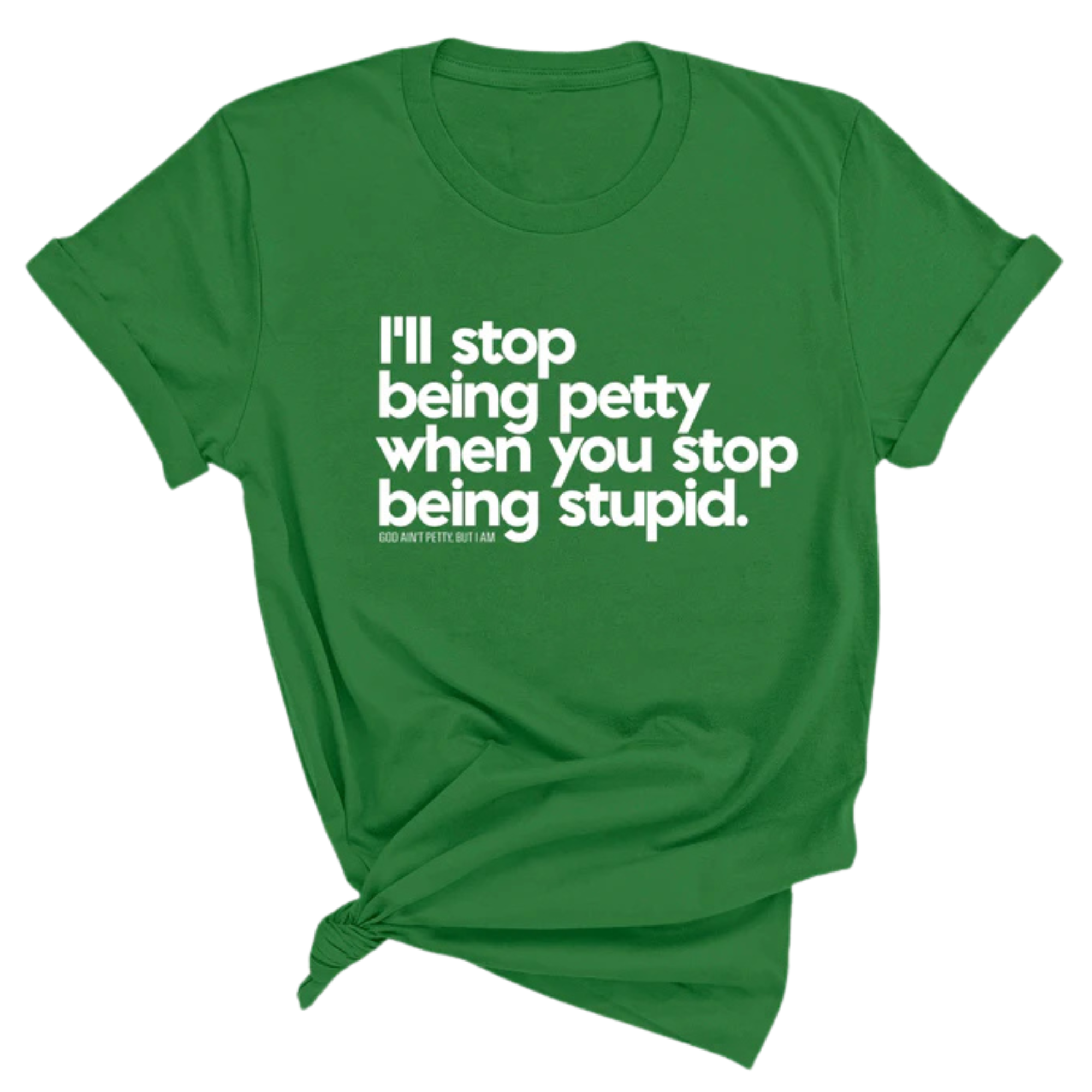 I'll stop being petty when you stop being stupid Unisex Tee-T-Shirt-The Original God Ain't Petty But I Am
