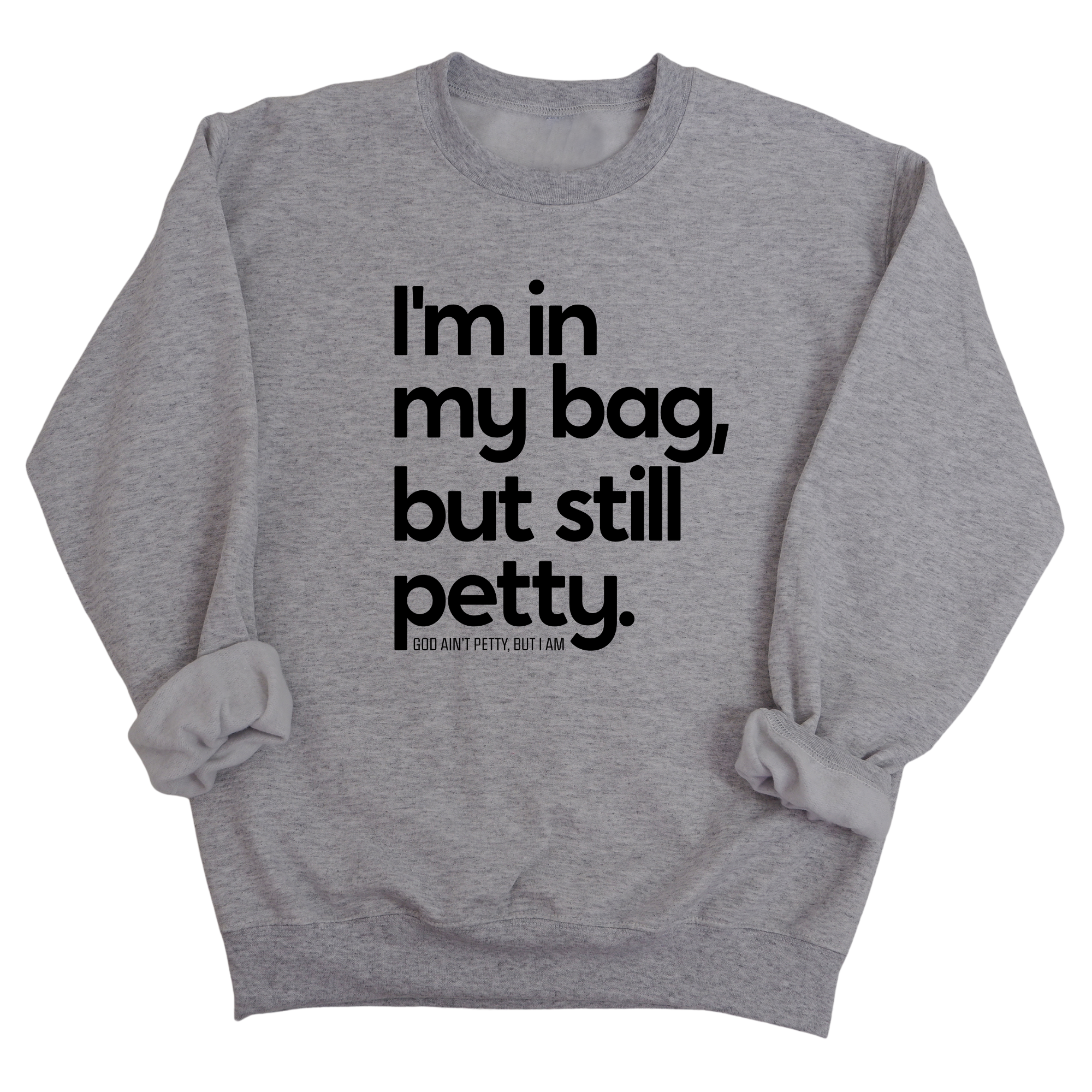 I'm In My Bag, but Still Petty Unisex Sweatshirt-Sweatshirt-The Original God Ain't Petty But I Am